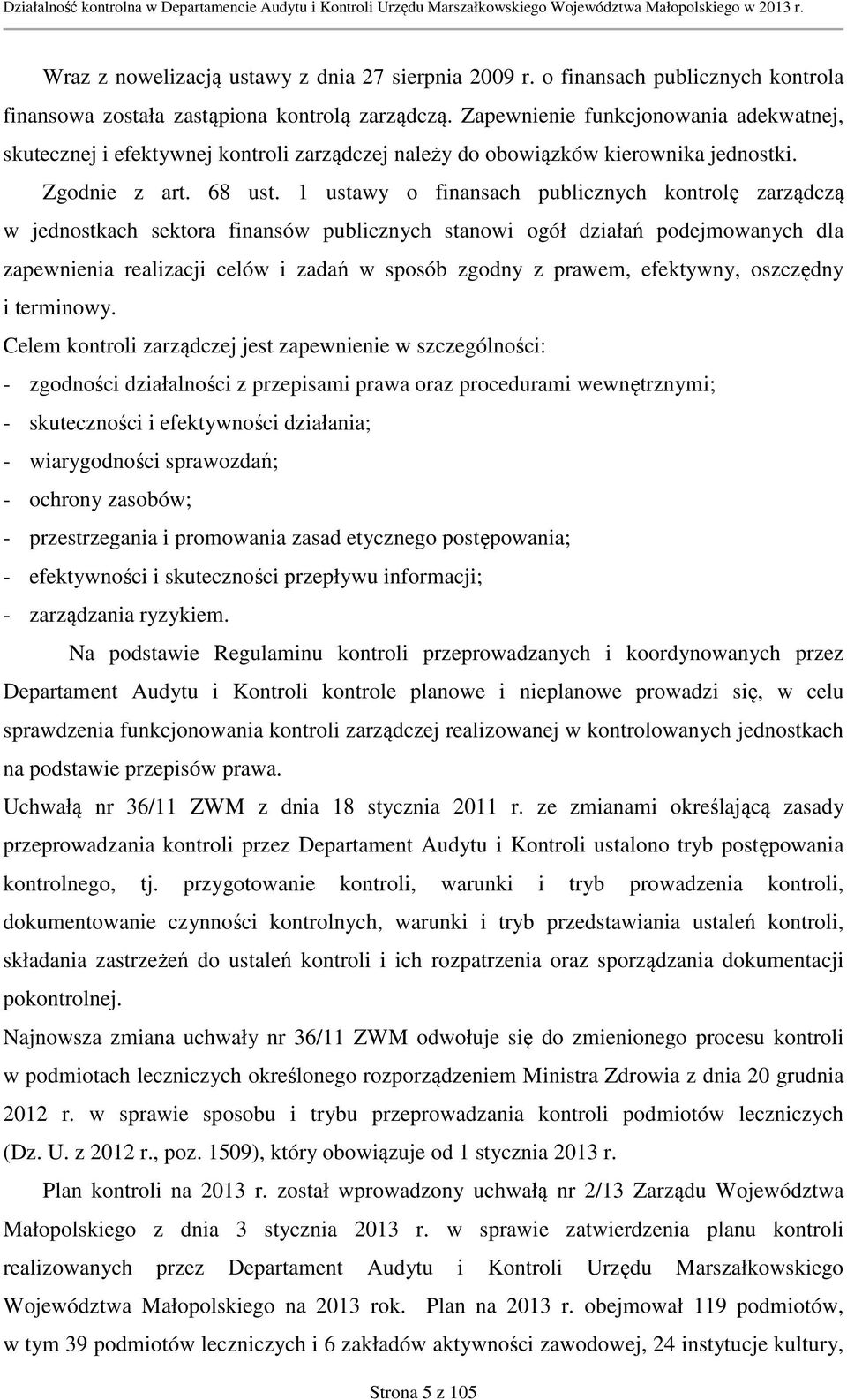 1 ustawy o finansach publicznych kontrolę zarządczą w jednostkach sektora finansów publicznych stanowi ogół działań podejmowanych dla zapewnienia realizacji celów i zadań w sposób zgodny z prawem,