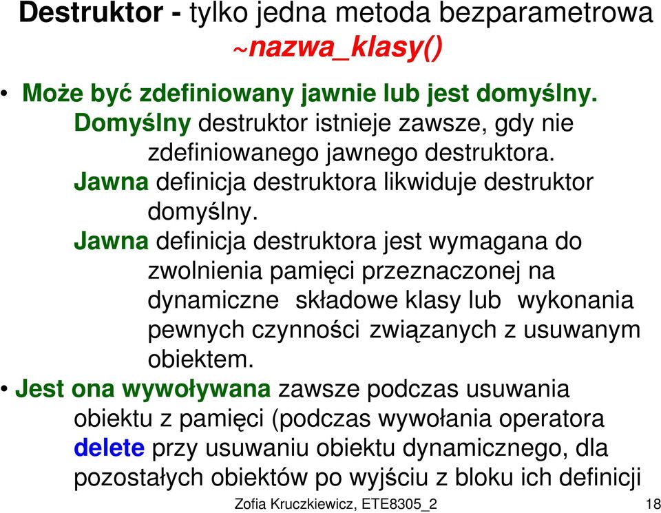 Jawna definicja destruktora jest wymagana do zwolnienia pamięci przeznaczonej na dynamiczne składowe klasy lub wykonania pewnych czynności związanych z usuwanym