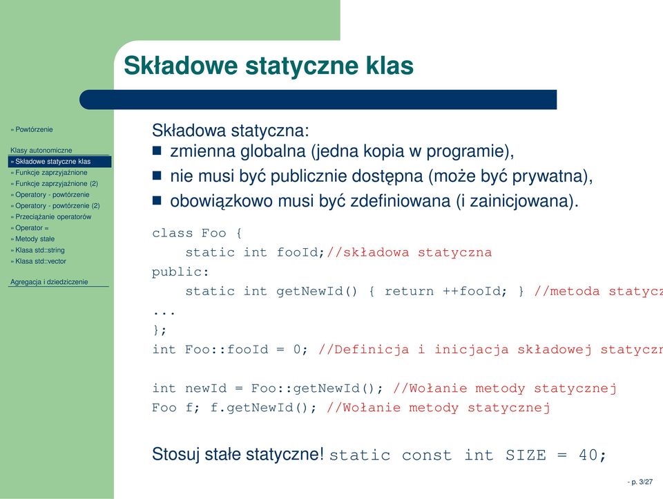być zdefiniowana (i zainicjowana). class Foo { static int fooid;//składowa statyczna public: static int getnewid() { return ++fooid; } //metoda statycz.