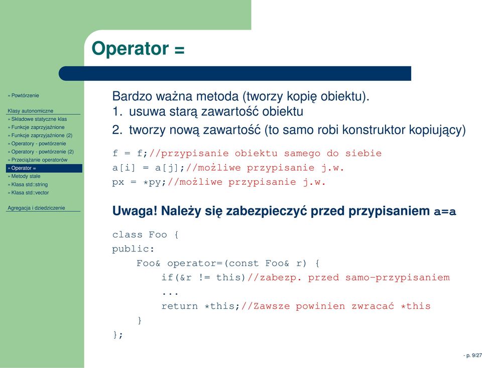 tworzy nowa zawartość (to samo robi konstruktor kopiujacy) f = f;//przypisanie obiektu samego do siebie a[i] = a[j];//możliwe przypisanie j.w. px = *py;//możliwe przypisanie j.