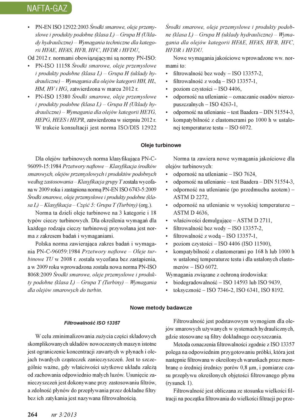 normami obowiązującymi są normy PN-ISO: PN-ISO 11158 Środki smarowe, oleje przemysłowe i produkty podobne (klasa L) Grupa H (układy hydrauliczne) Wymagania dla olejów kategorii HH, HL, HM, HV i HG,