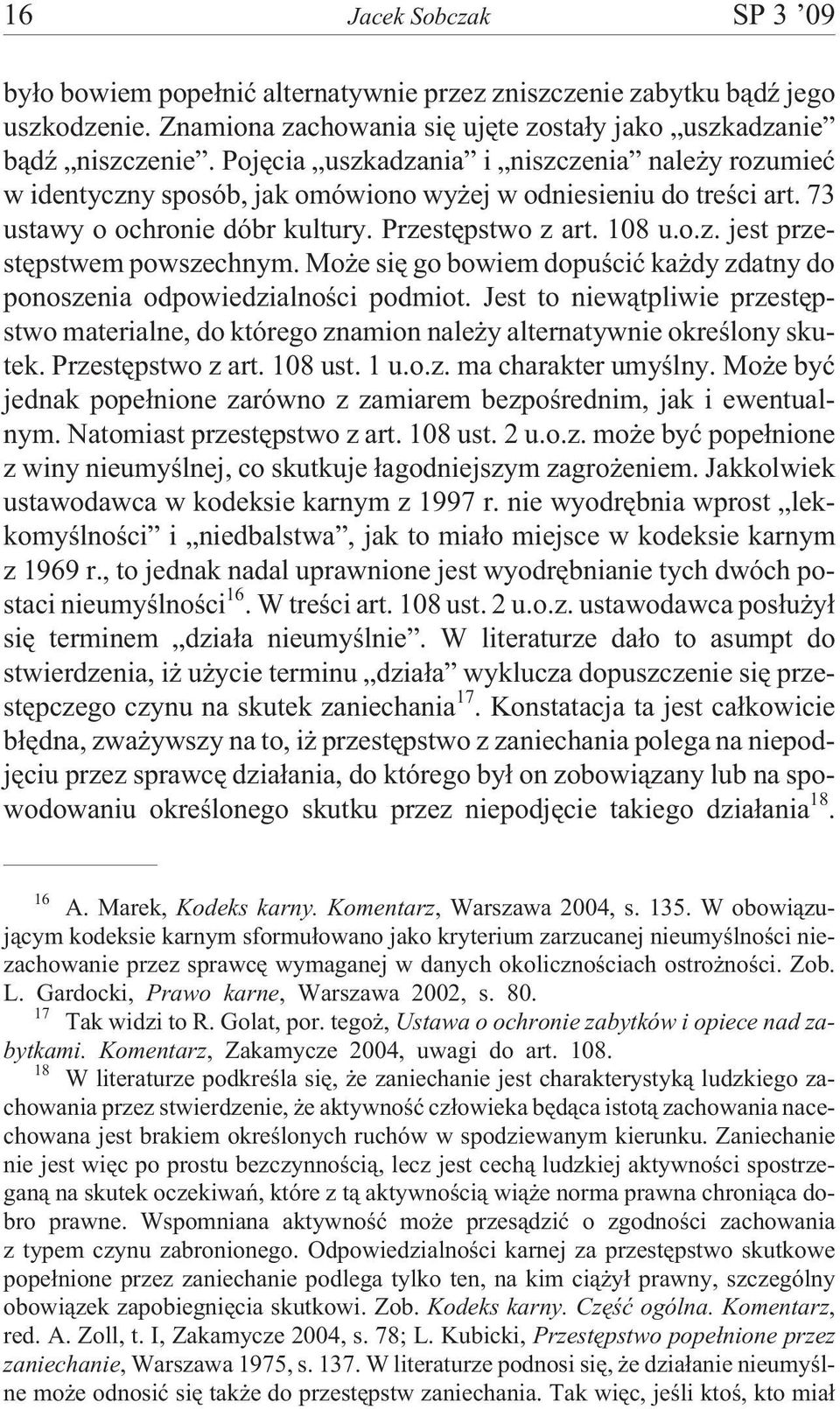 Mo e siê go bowiem dopuœciæ ka dy zdatny do ponoszenia odpowiedzialnoœci podmiot. Jest to niew¹tpliwie przestêpstwo materialne, do którego znamion nale y alternatywnie okreœlony skutek.