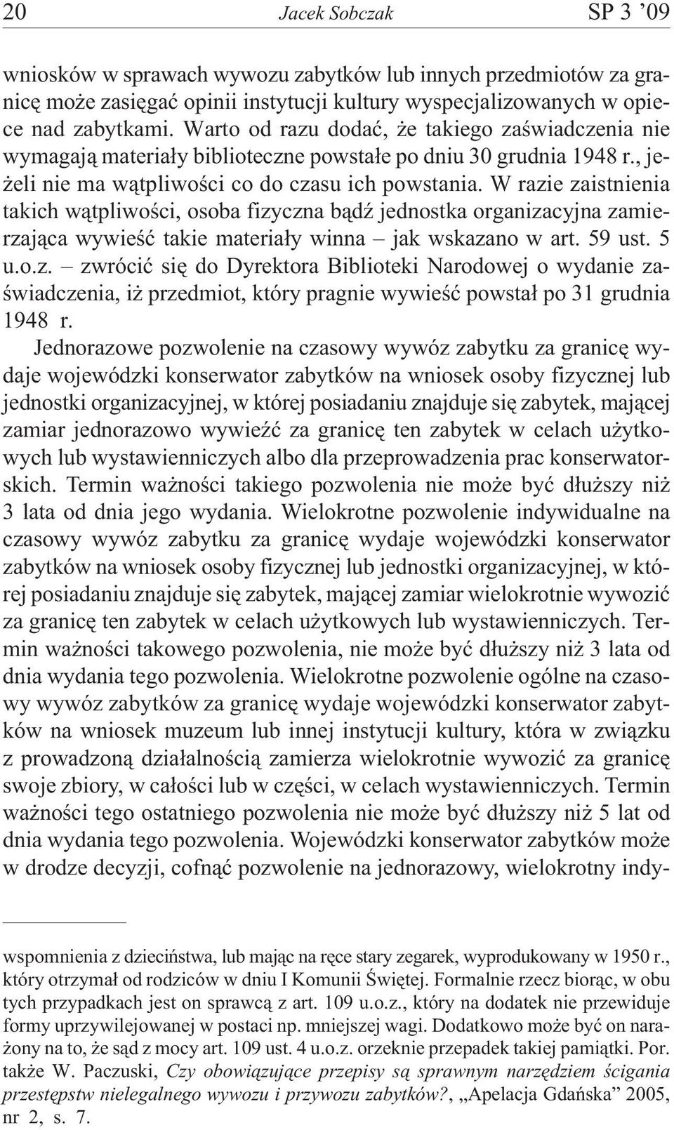W razie zaistnienia takich w¹tpliwoœci, osoba fizyczna b¹dÿ jednostka organizacyjna zamierzaj¹ca wywieœæ takie materia³y winna jak wskazano w art. 59 ust. 5 u.o.z. zwróciæ siê do Dyrektora Biblioteki Narodowej o wydanie zaœwiadczenia, i przedmiot, który pragnie wywieœæ powsta³ po 31 grudnia 1948 r.