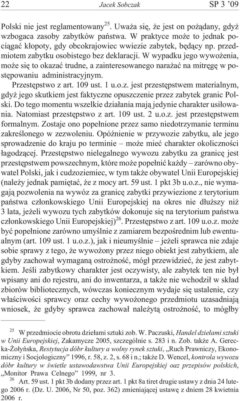 W wypadku jego wywo enia, mo e siê to okazaæ trudne, a zainteresowanego nara aæ na mitrêgê w postêpowaniu administracyjnym. Przestêpstwo z art. 109 ust. 1 u.o.z. jest przestêpstwem materialnym, gdy jego skutkiem jest faktyczne opuszczenie przez zabytek granic Polski.