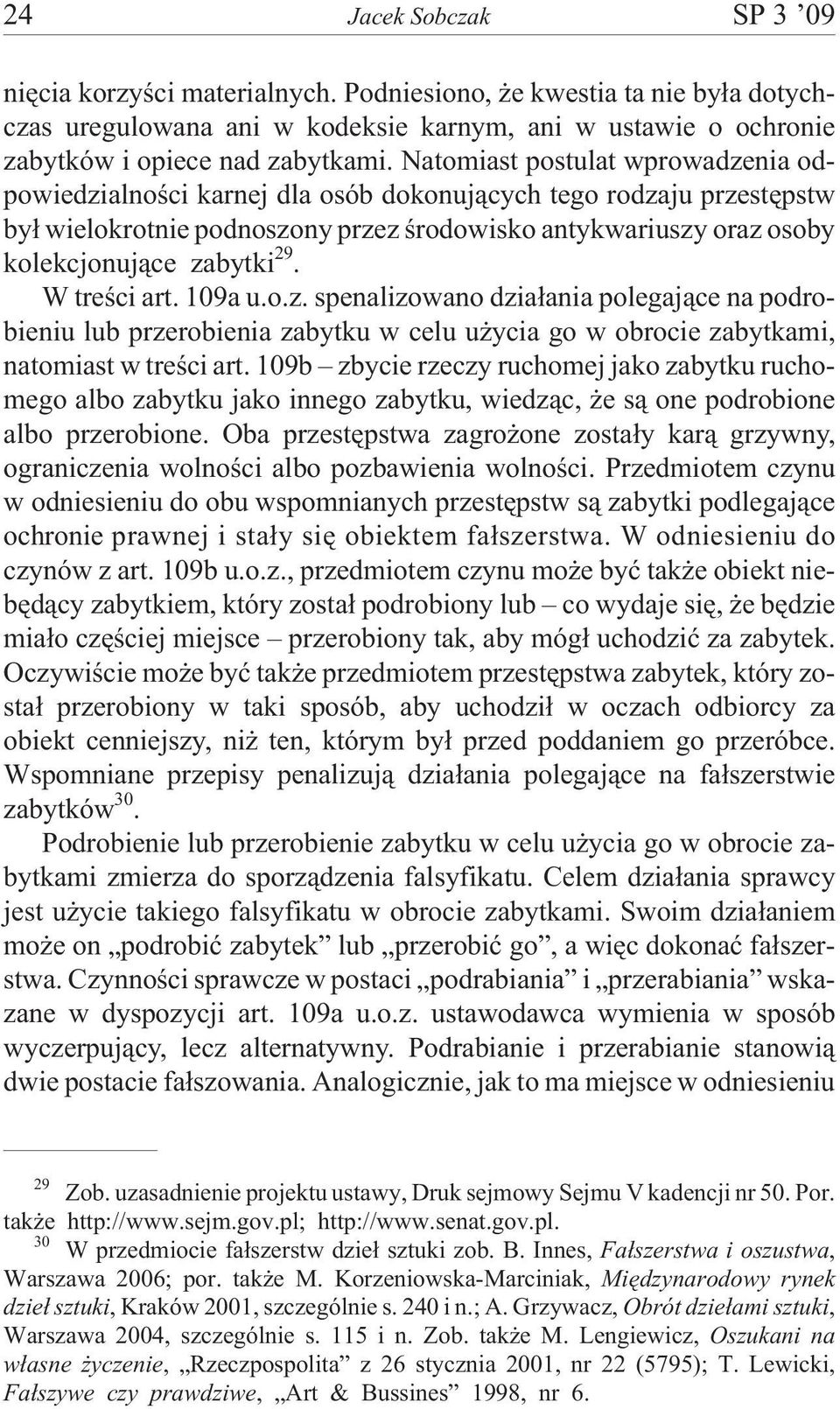W treœci art. 109a u.o.z. spenalizowano dzia³ania polegaj¹ce na podrobieniu lub przerobienia zabytku w celu u ycia go w obrocie zabytkami, natomiast w treœci art.