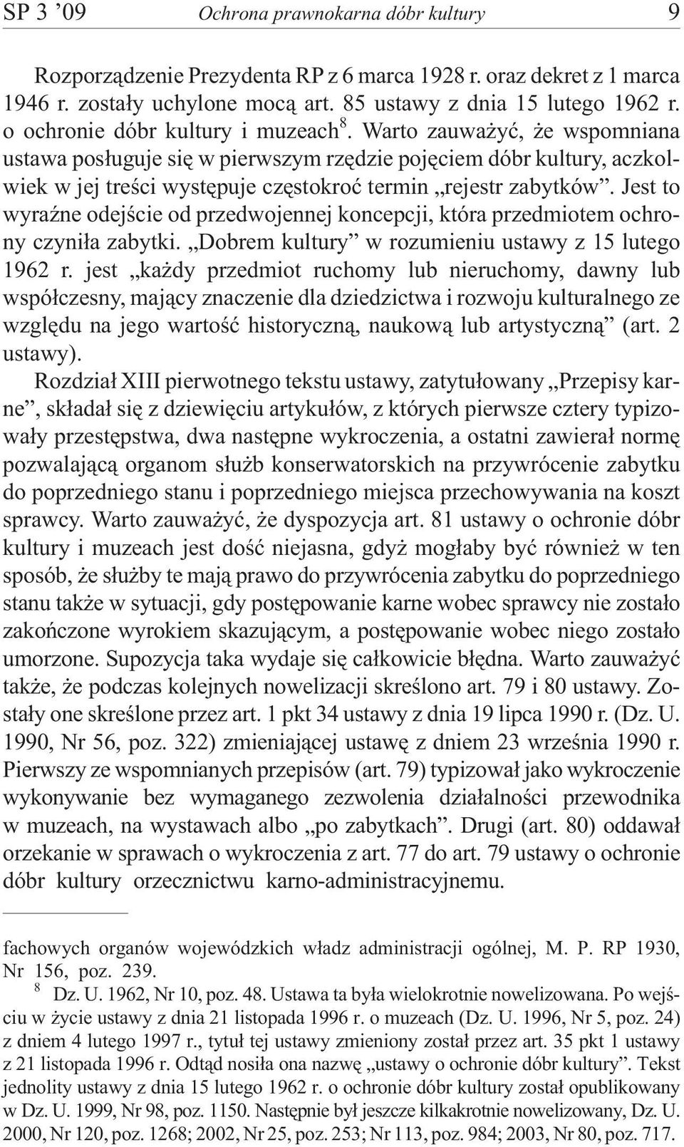 Jest to wyraÿne odejœcie od przedwojennej koncepcji, która przedmiotem ochrony czyni³a zabytki. Dobrem kultury w rozumieniu ustawy z 15 lutego 1962 r.