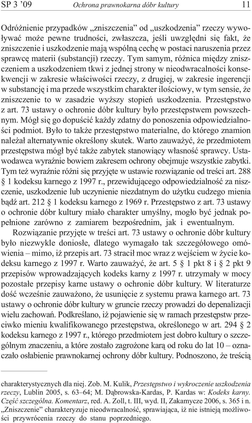 Tym samym, ró nica miêdzy zniszczeniem a uszkodzeniem tkwi z jednej strony w nieodwracalnoœci konsekwencji w zakresie w³aœciwoœci rzeczy, z drugiej, w zakresie ingerencji w substancjê i ma przede