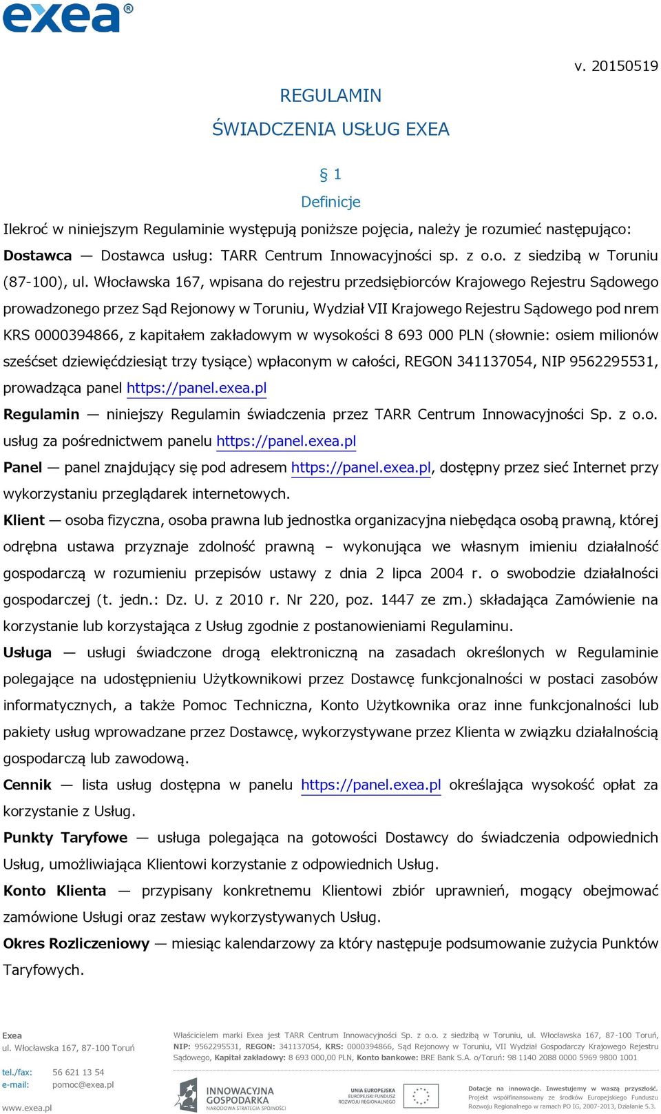 Włocławska 167, wpisana do rejestru przedsiębiorców Krajowego Rejestru Sądowego prowadzonego przez Sąd Rejonowy w Toruniu, Wydział VII Krajowego Rejestru Sądowego pod nrem KRS 0000394866, z kapitałem