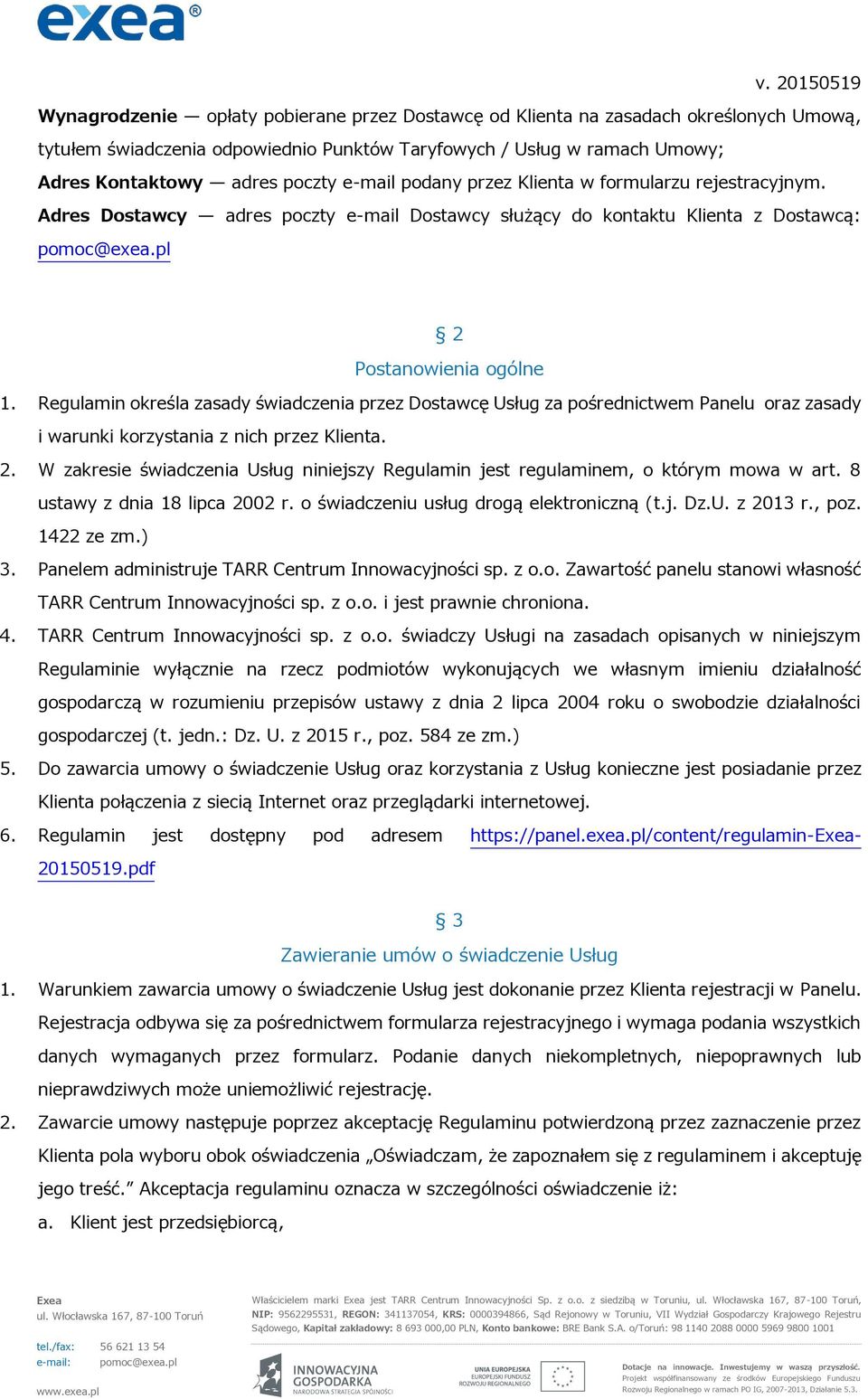 Regulamin określa zasady świadczenia przez Dostawcę Usług za pośrednictwem Panelu oraz zasady i warunki korzystania z nich przez Klienta. 2.