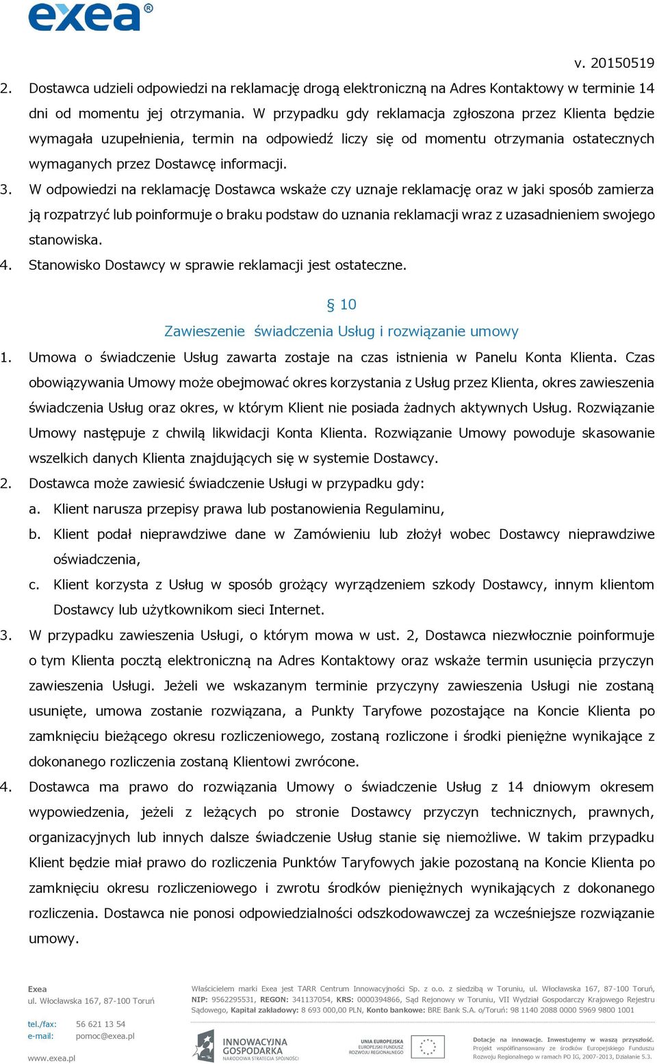 W odpowiedzi na reklamację Dostawca wskaże czy uznaje reklamację oraz w jaki sposób zamierza ją rozpatrzyć lub poinformuje o braku podstaw do uznania reklamacji wraz z uzasadnieniem swojego