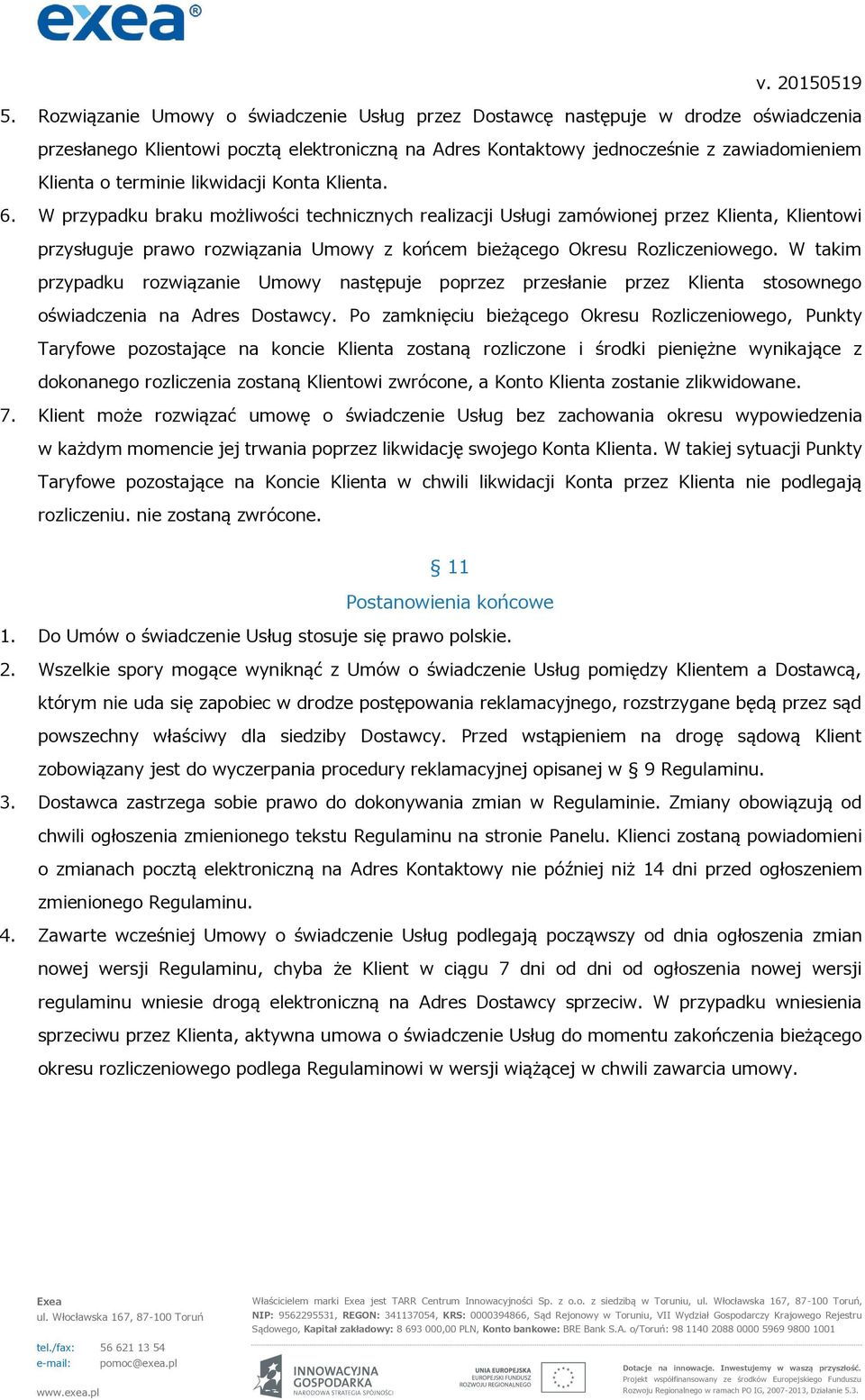 W przypadku braku możliwości technicznych realizacji Usługi zamówionej przez Klienta, Klientowi przysługuje prawo rozwiązania Umowy z końcem bieżącego Okresu Rozliczeniowego.