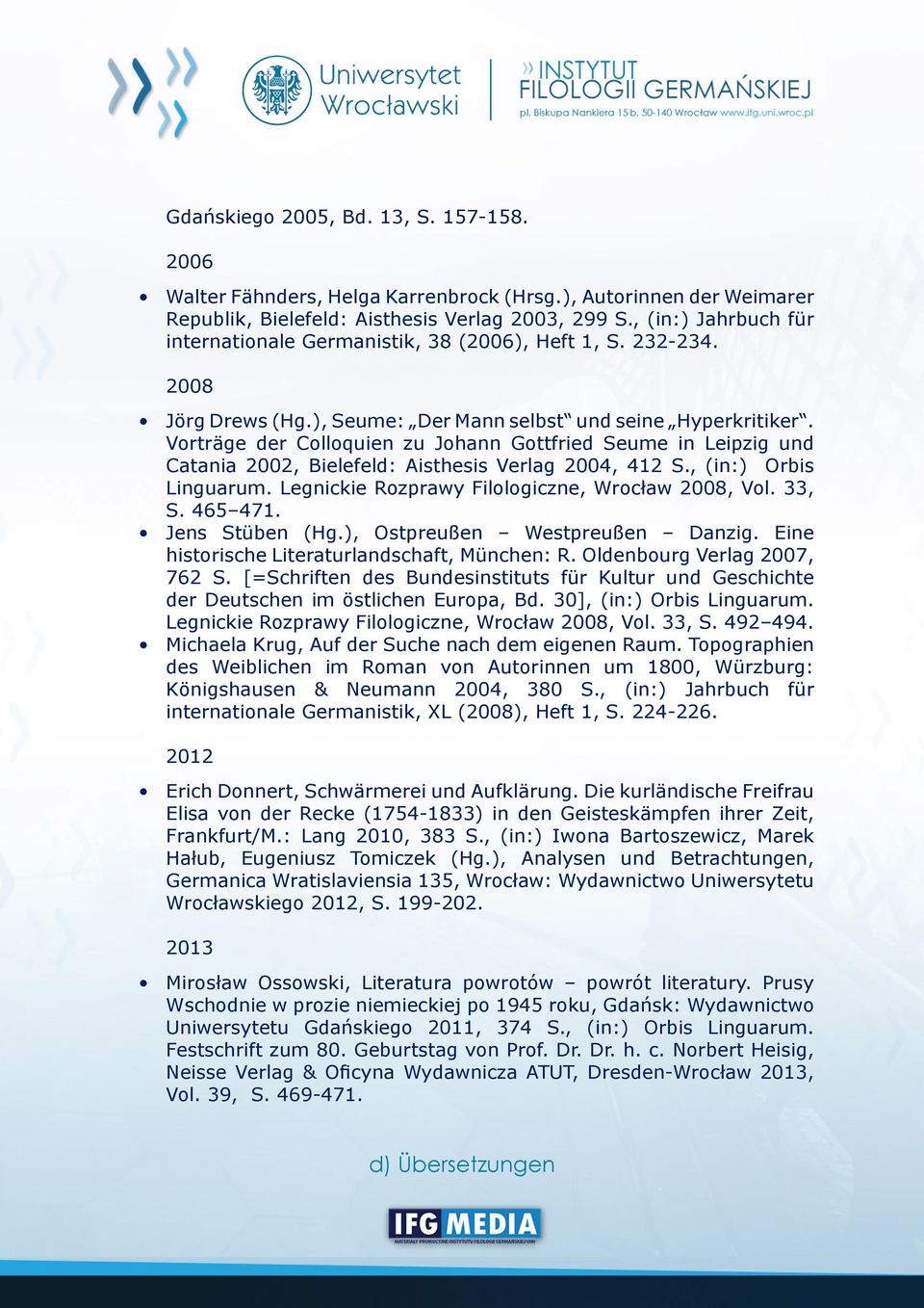 Vorträge der Colloquien zu Johann Gottfried Seume in Leipzig und Catania 2002, Bielefeld: Aisthesis Verlag 2004, 412 S., (in:) Orbis Linguarum. Legnickie Rozprawy Filologiczne, Wrocław 2008, Vol.