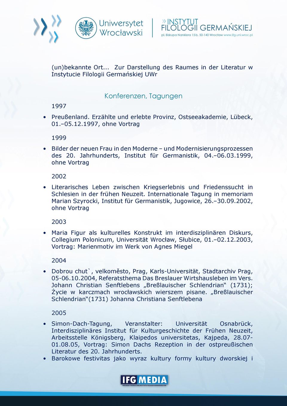 1999, ohne Vortrag 2002 Literarisches Leben zwischen Kriegserlebnis und Friedenssucht in Schlesien in der frühen Neuzeit.