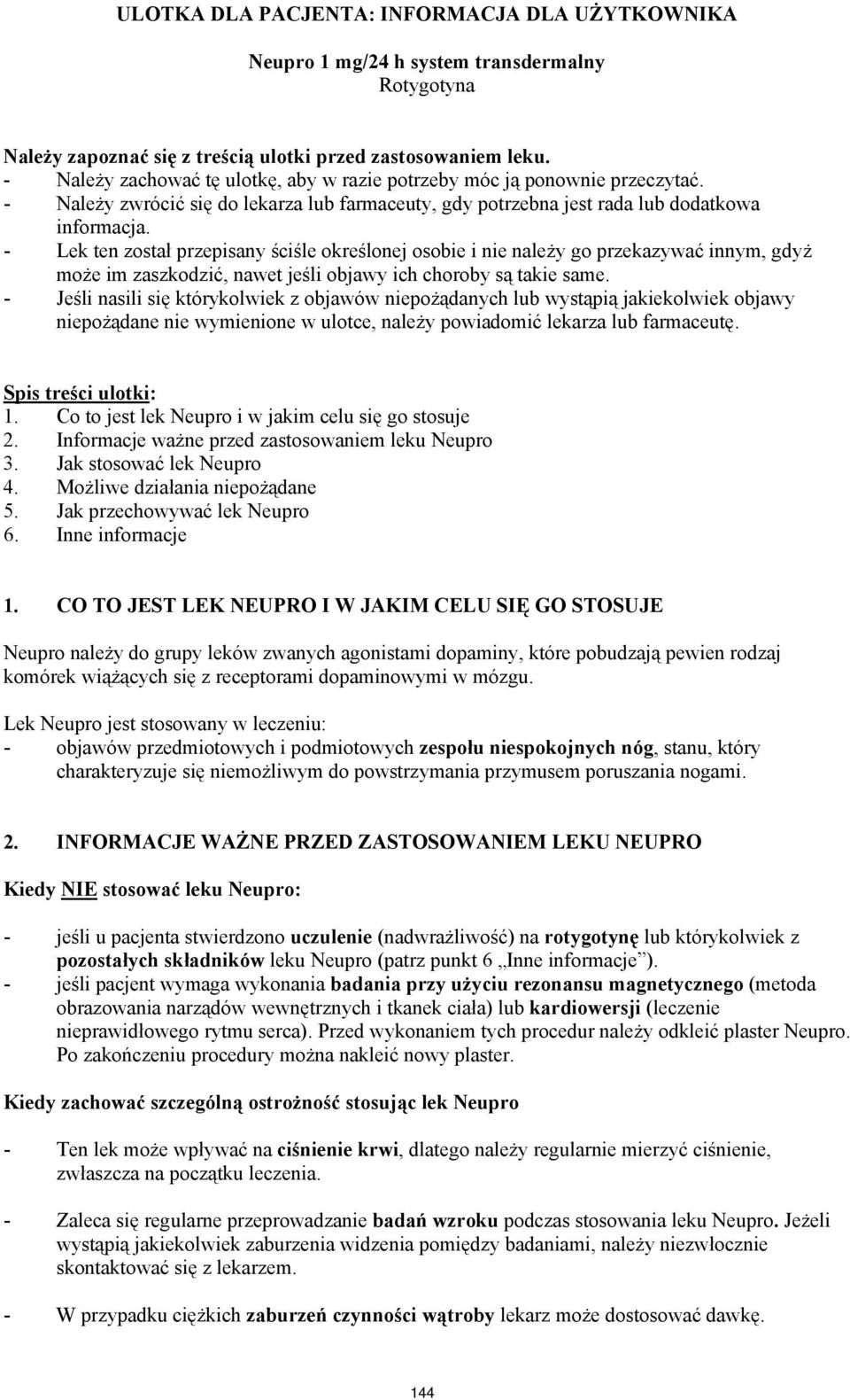 - Lek ten został przepisany ściśle określonej osobie i nie należy go przekazywać innym, gdyż może im zaszkodzić, nawet jeśli objawy ich choroby są takie same.