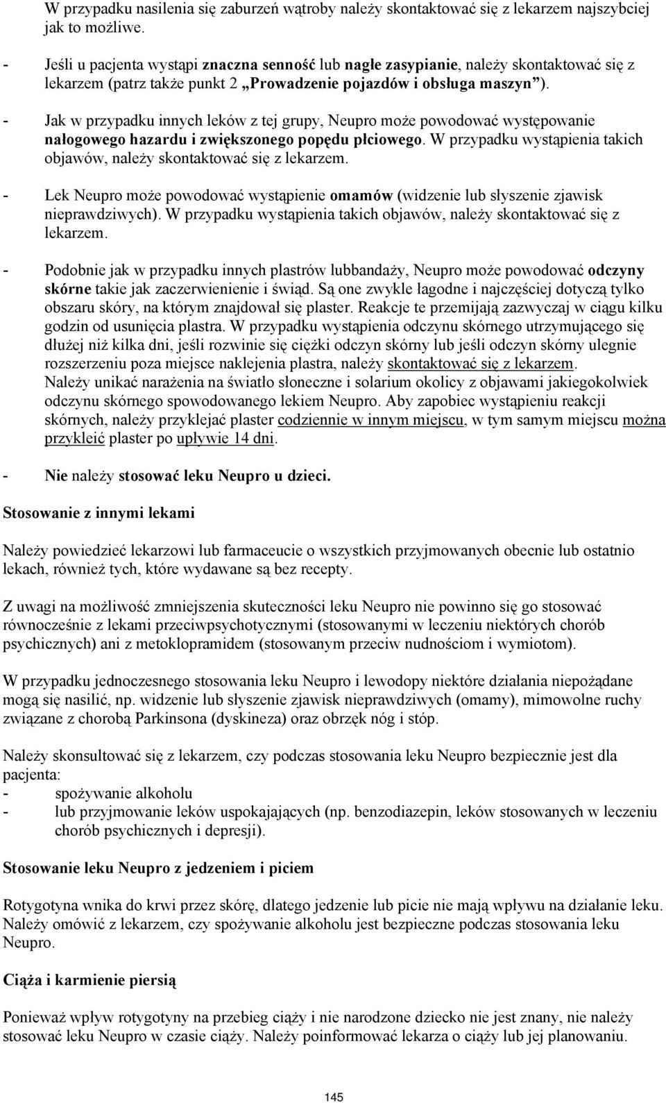 - Jak w przypadku innych leków z tej grupy, Neupro może powodować występowanie nałogowego hazardu i zwiększonego popędu płciowego.