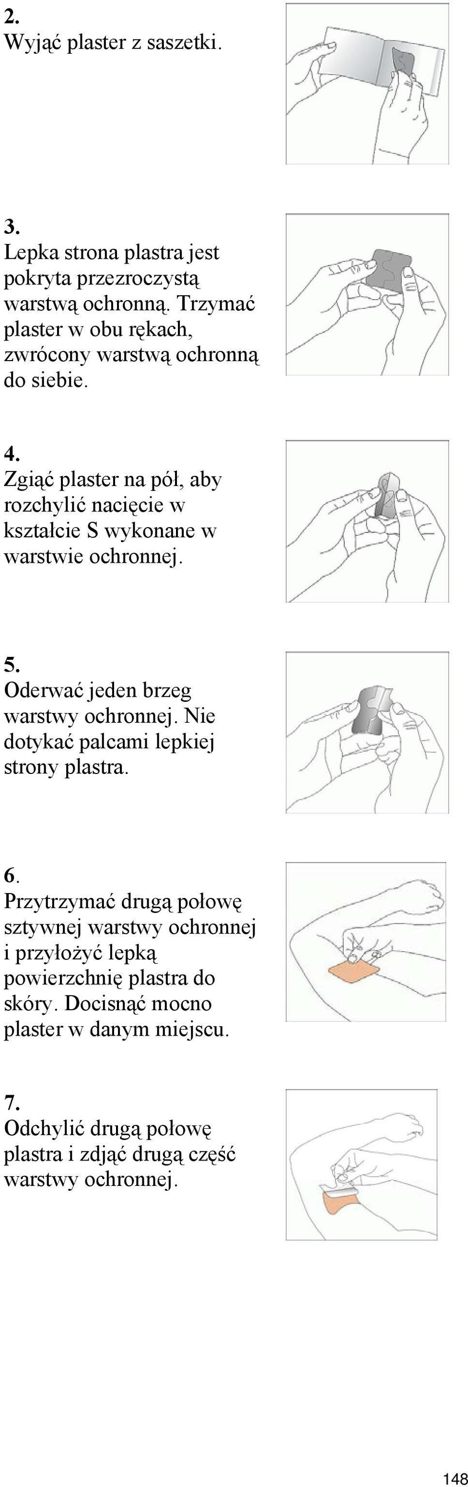 Zgiąć plaster na pół, aby rozchylić nacięcie w kształcie S wykonane w warstwie ochronnej. 5. Oderwać jeden brzeg warstwy ochronnej.