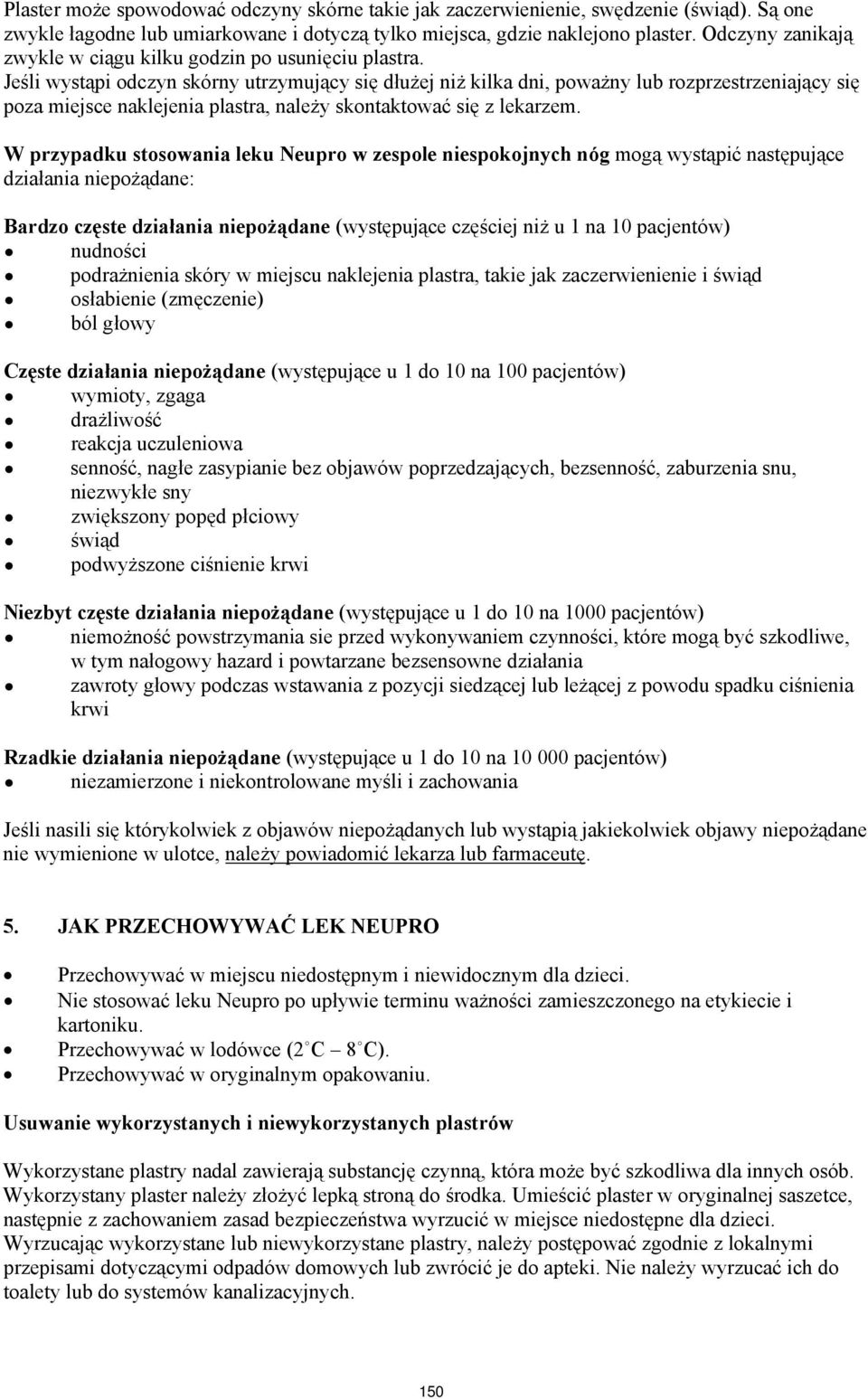 Jeśli wystąpi odczyn skórny utrzymujący się dłużej niż kilka dni, poważny lub rozprzestrzeniający się poza miejsce naklejenia plastra, należy skontaktować się z lekarzem.