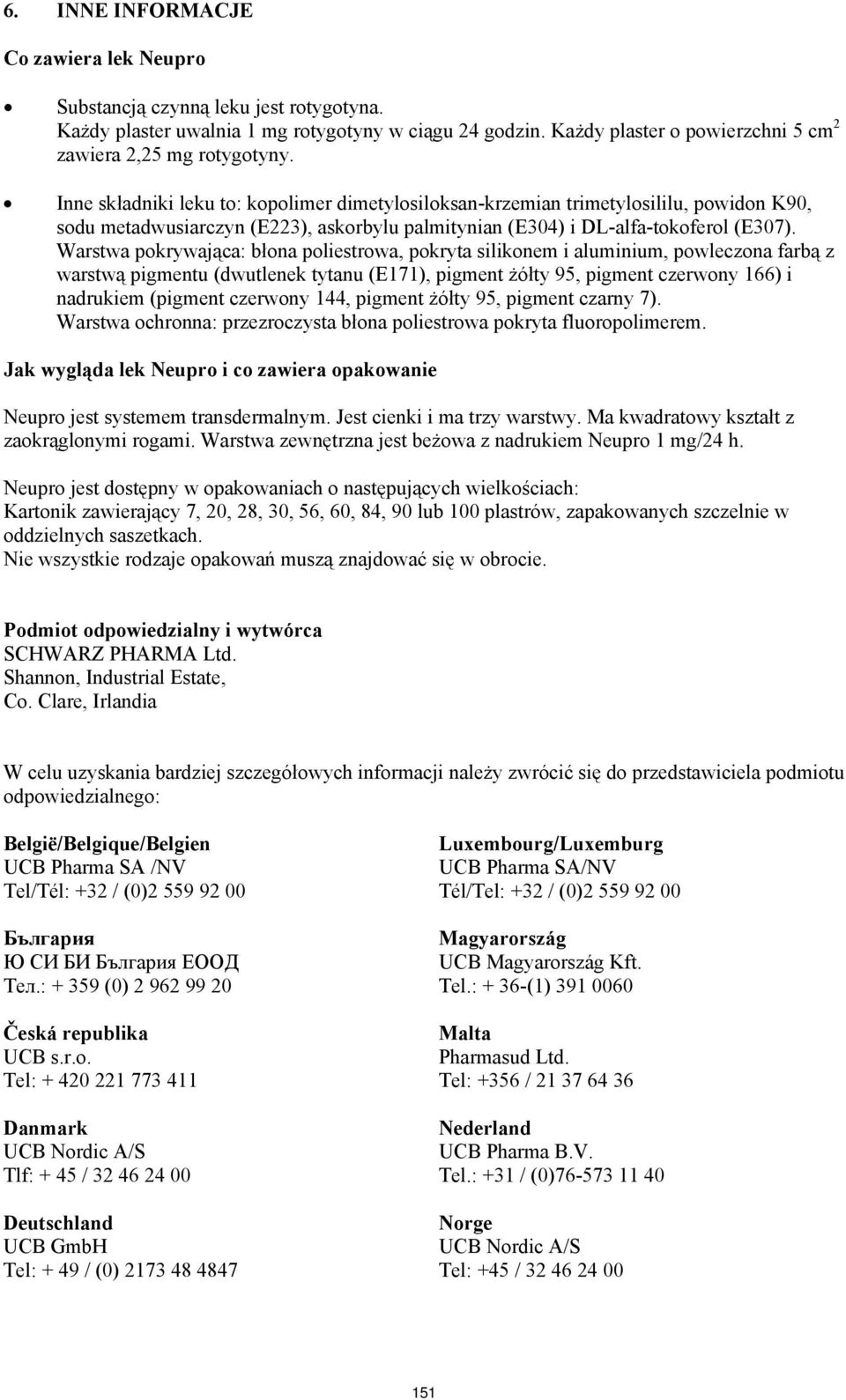 Warstwa pokrywająca: błona poliestrowa, pokryta silikonem i aluminium, powleczona farbą z warstwą pigmentu (dwutlenek tytanu (E171), pigment żółty 95, pigment czerwony 166) i nadrukiem (pigment
