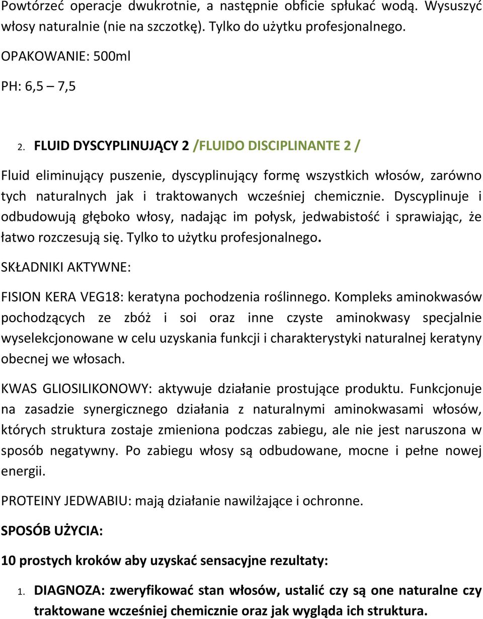 Dyscyplinuje i odbudowują głęboko włosy, nadając im połysk, jedwabistość i sprawiając, że łatwo rozczesują się. Tylko to użytku profesjonalnego.