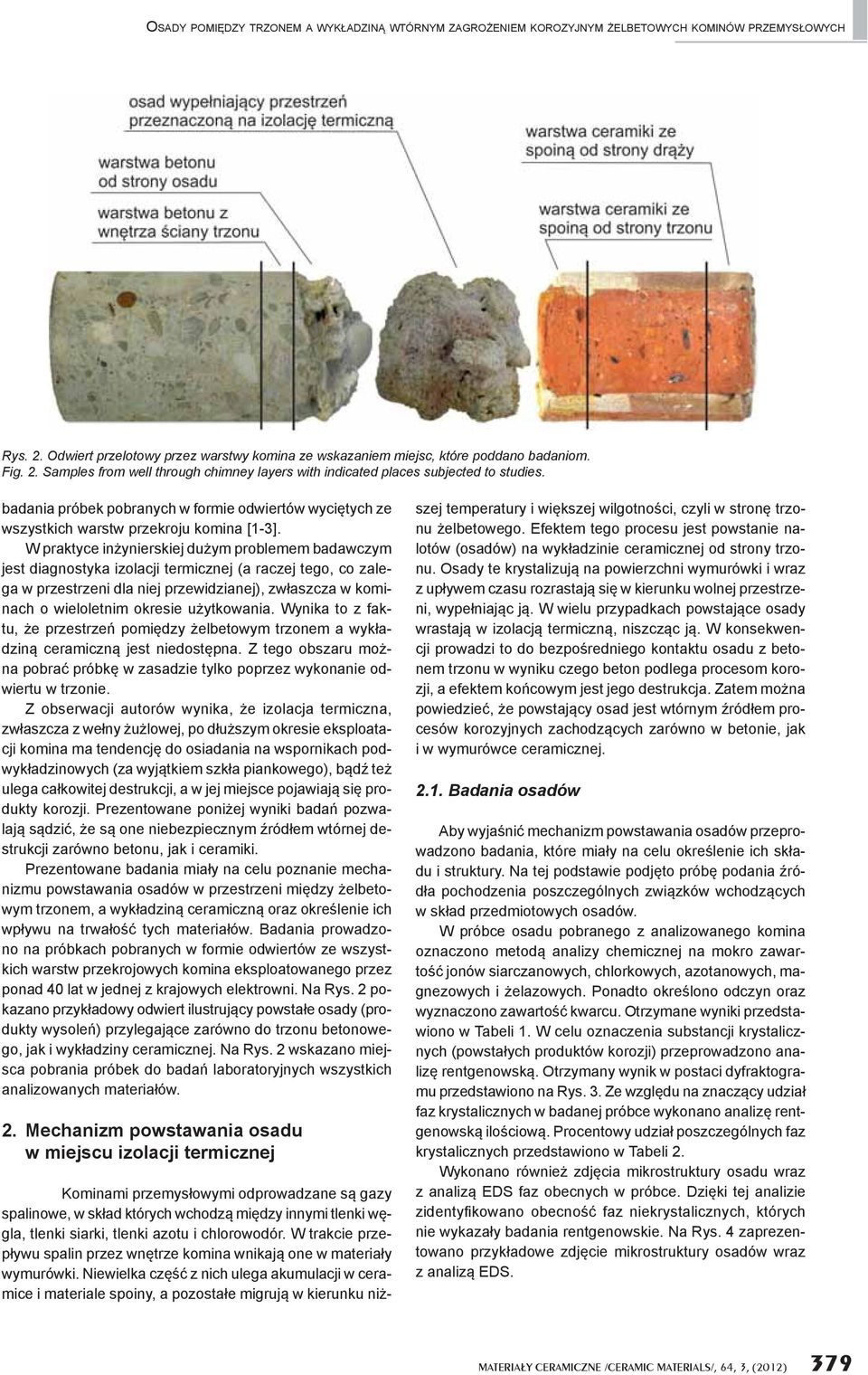 W praktyce in ynierskiej du ym problemem badawczym jest diagnostyka izolacji termicznej (a raczej tego, co zalega w przestrzeni dla niej przewidzianej), zw aszcza w kominach o wieloletnim okresie u