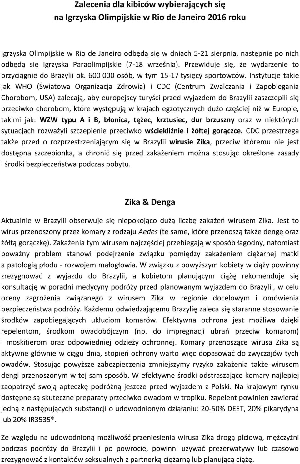 Instytucje takie jak WHO (Światowa Organizacja Zdrowia) i CDC (Centrum Zwalczania i Zapobiegania Chorobom, USA) zalecają, aby europejscy turyści przed wyjazdem do Brazylii zaszczepili się przeciwko