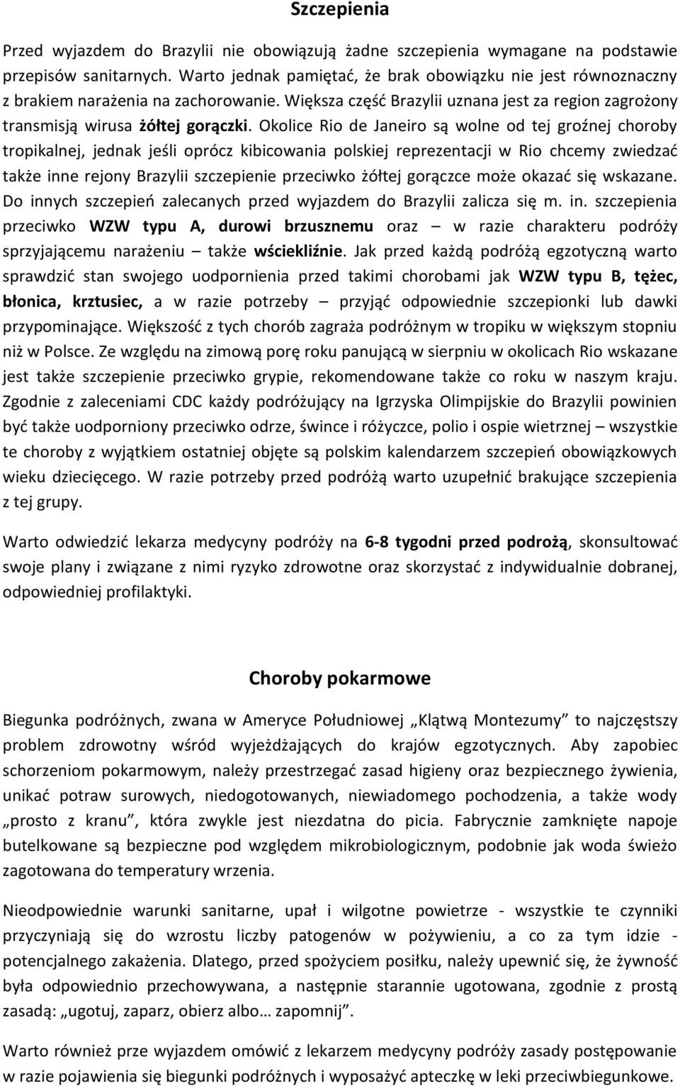 Okolice Rio de Janeiro są wolne od tej groźnej choroby tropikalnej, jednak jeśli oprócz kibicowania polskiej reprezentacji w Rio chcemy zwiedzać także inne rejony Brazylii szczepienie przeciwko