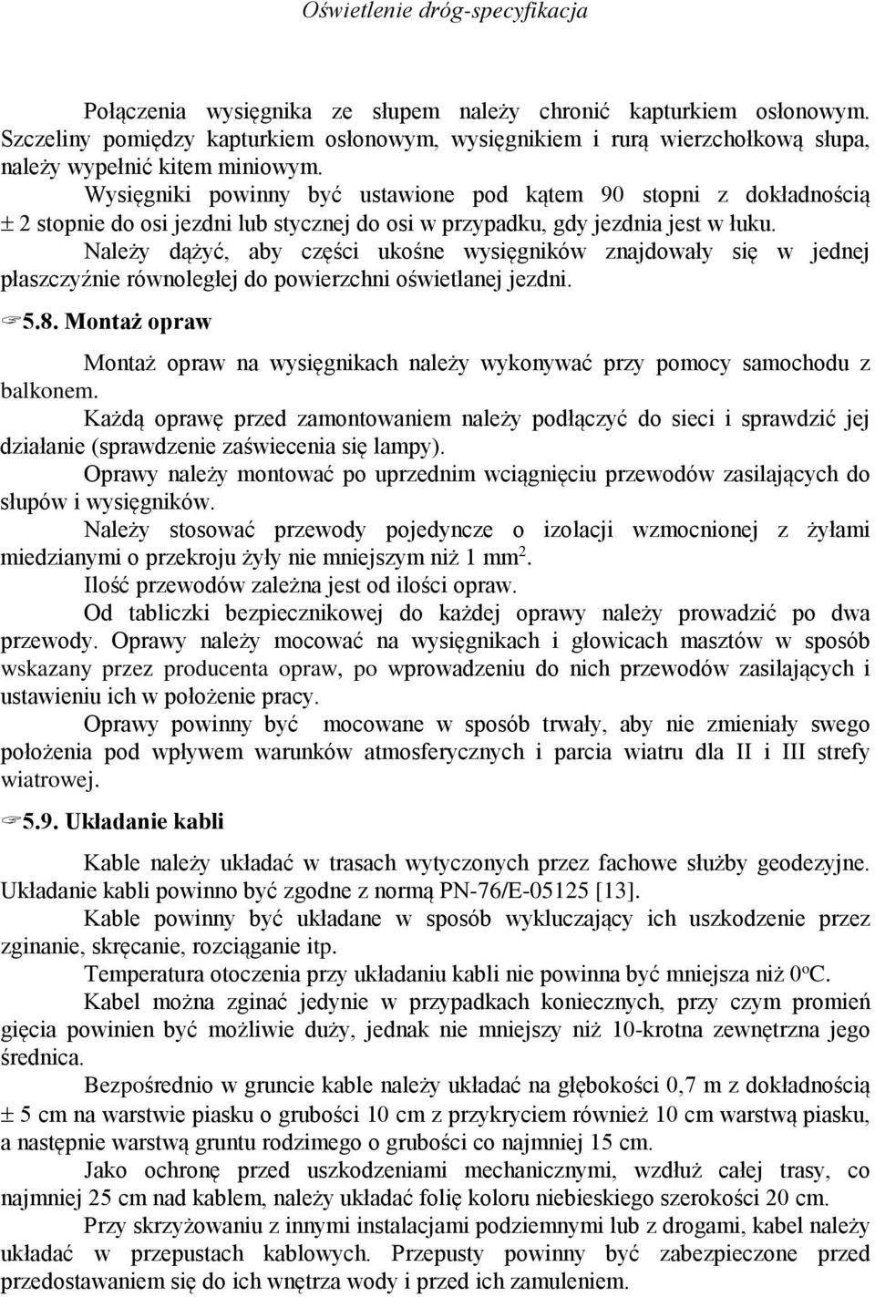 Należy dążyć, aby części ukośne wysięgników znajdowały się w jednej płaszczyźnie równoległej do powierzchni oświetlanej jezdni. 5.8.