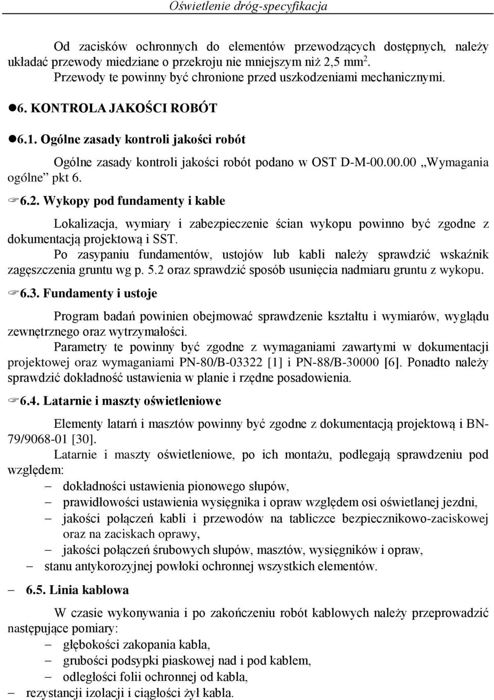 00.00 Wymagania ogólne pkt 6. 6.2. Wykopy pod fundamenty i kable Lokalizacja, wymiary i zabezpieczenie ścian wykopu powinno być zgodne z dokumentacją projektową i SST.