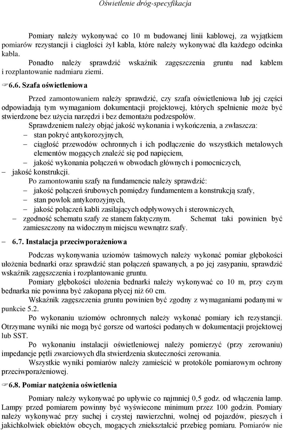 6. Szafa oświetleniowa Przed zamontowaniem należy sprawdzić, czy szafa oświetleniowa lub jej części odpowiadają tym wymaganiom dokumentacji projektowej, których spełnienie może być stwierdzone bez
