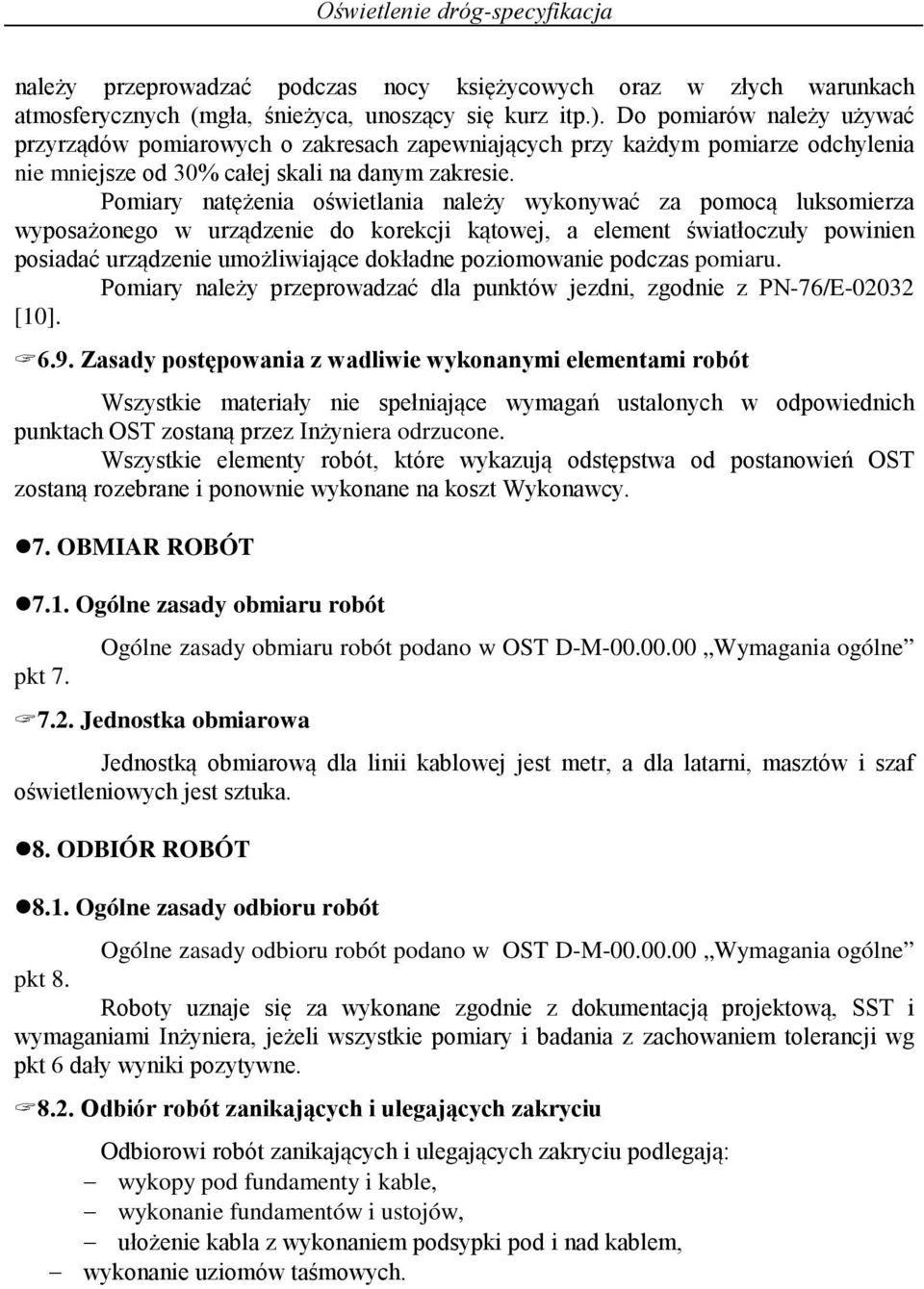 Pomiary natężenia oświetlania należy wykonywać za pomocą luksomierza wyposażonego w urządzenie do korekcji kątowej, a element światłoczuły powinien posiadać urządzenie umożliwiające dokładne