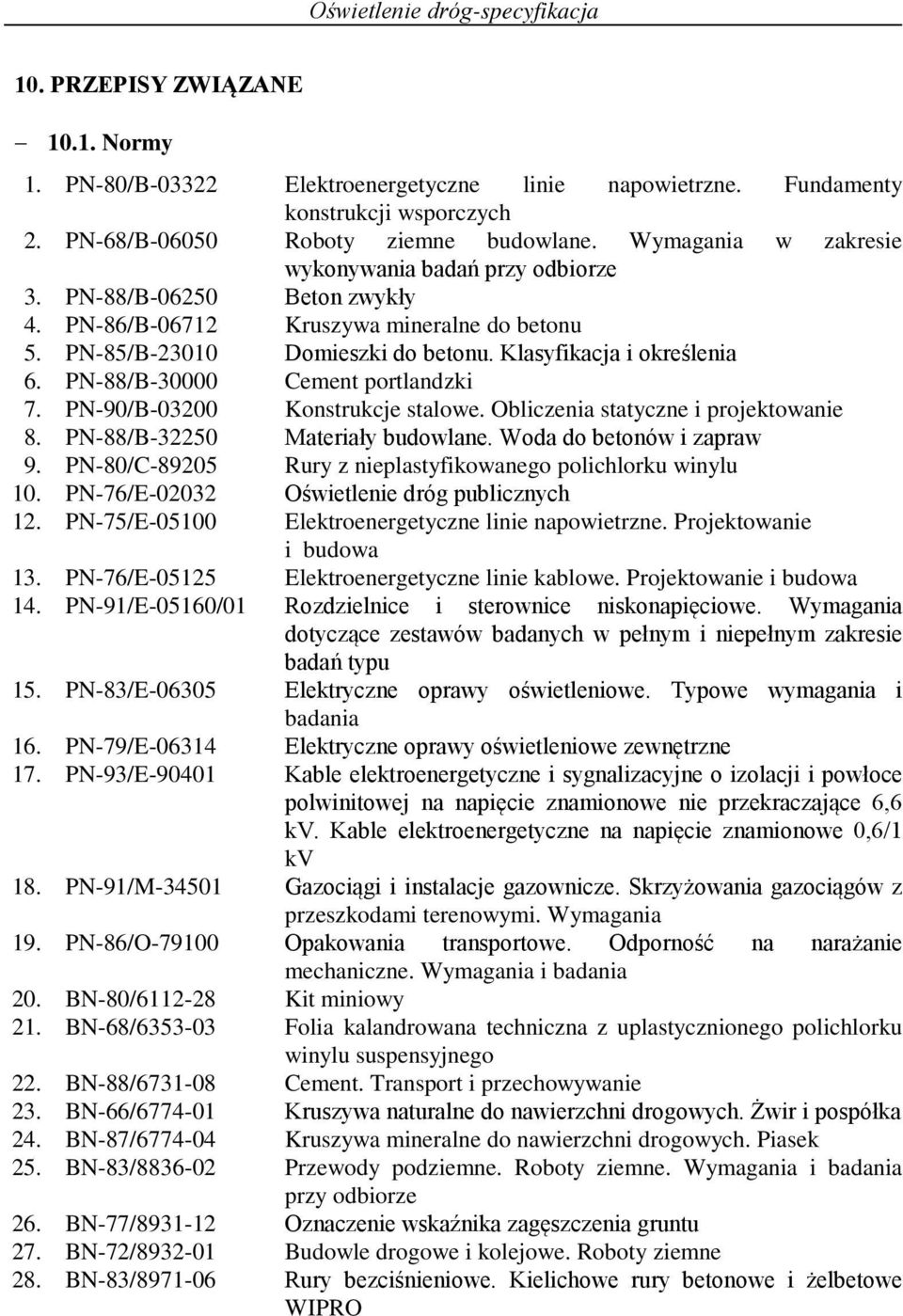 PN-88/B-30000 Cement portlandzki 7. PN-90/B-03200 Konstrukcje stalowe. Obliczenia statyczne i projektowanie 8. PN-88/B-32250 Materiały budowlane. Woda do betonów i zapraw 9.