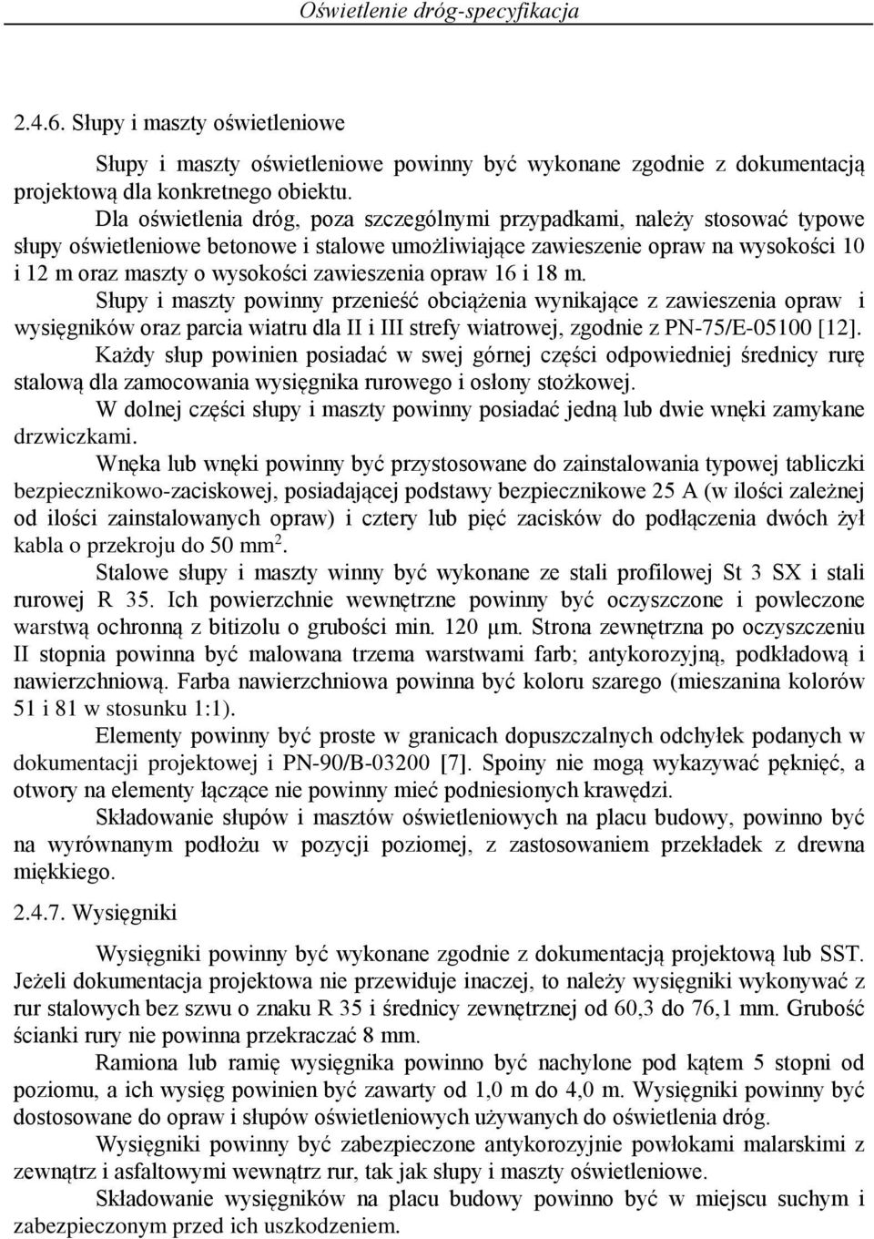zawieszenia opraw 16 i 18 m. Słupy i maszty powinny przenieść obciążenia wynikające z zawieszenia opraw i wysięgników oraz parcia wiatru dla II i III strefy wiatrowej, zgodnie z PN-75/E-05100 [12].