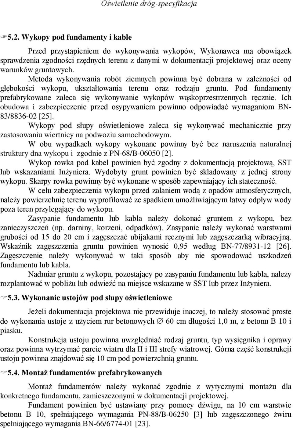 Pod fundamenty prefabrykowane zaleca się wykonywanie wykopów wąskoprzestrzennych ręcznie. Ich obudowa i zabezpieczenie przed osypywaniem powinno odpowiadać wymaganiom BN- 83/8836-02 [25].