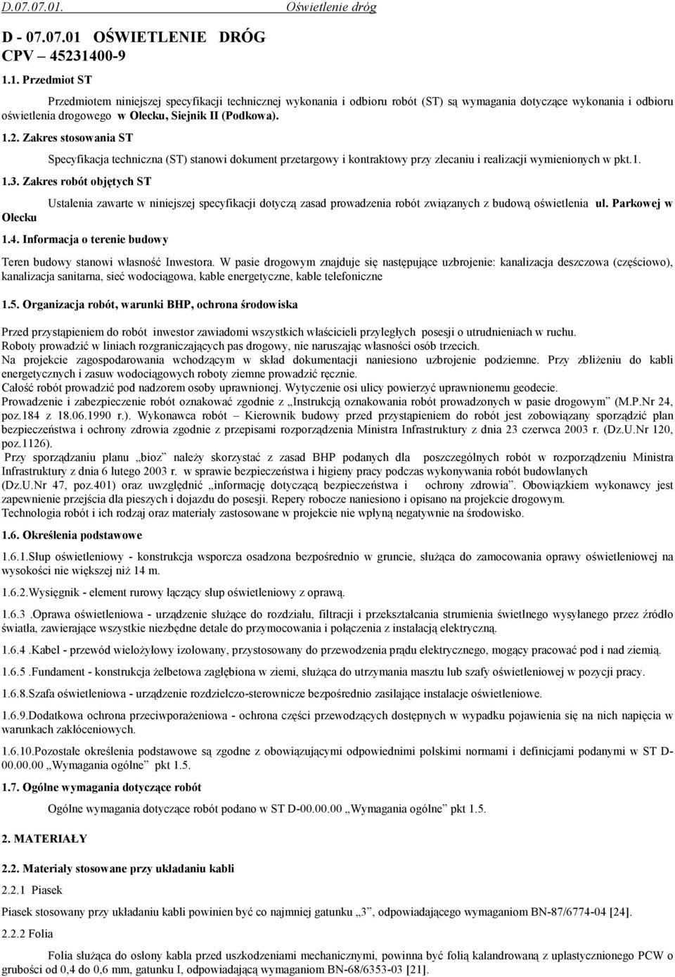 00-9 1.1. Przedmiot ST Przedmiotem niniejszej specyfikacji technicznej wykonania i odbioru robót (ST) są wymagania dotyczące wykonania i odbioru oświetlenia drogowego w Olecku, Siejnik II (Podkowa).