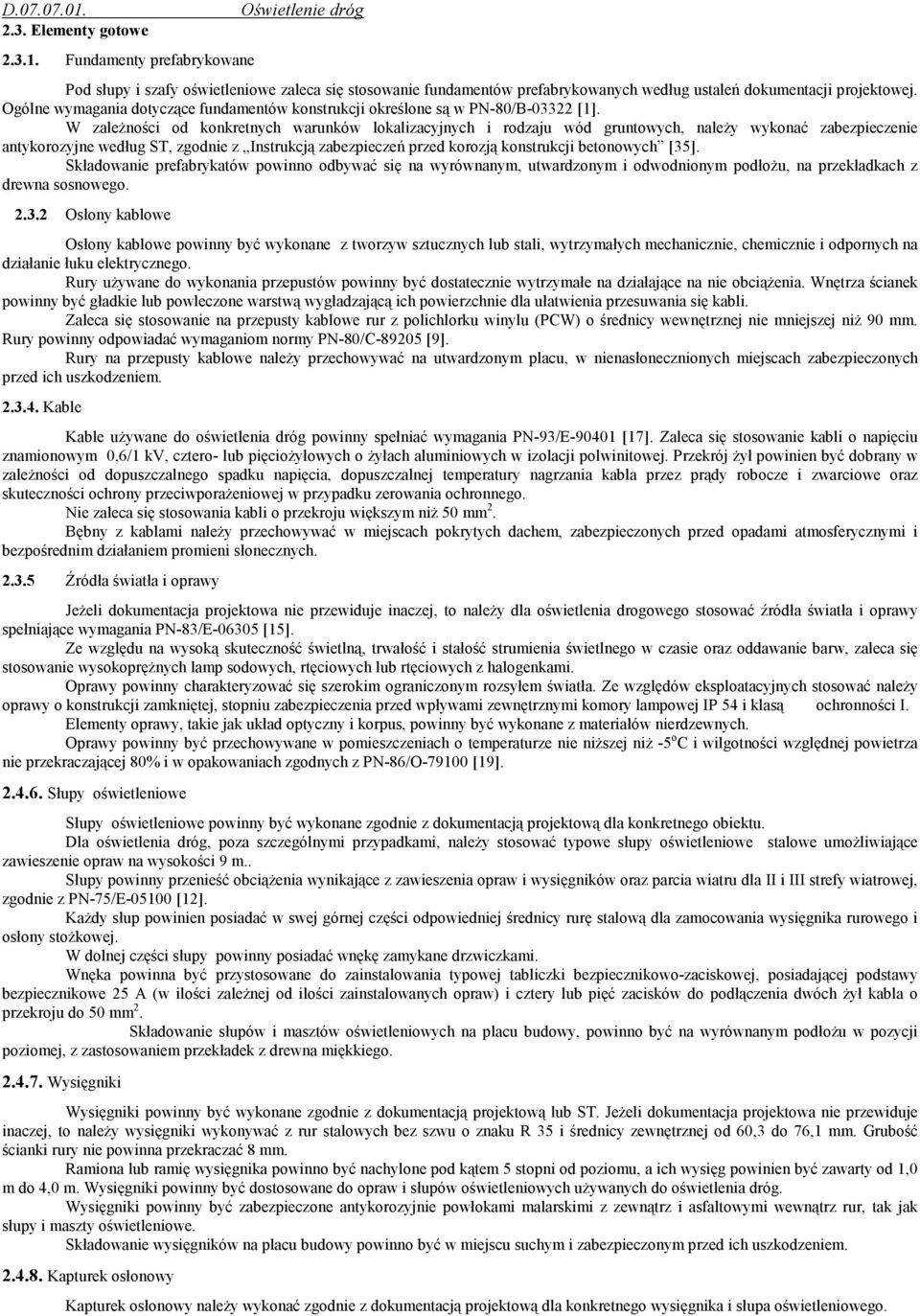 W zaleŝności od konkretnych warunków lokalizacyjnych i rodzaju wód gruntowych, naleŝy wykonać zabezpieczenie antykorozyjne według ST, zgodnie z Instrukcją zabezpieczeń przed korozją konstrukcji