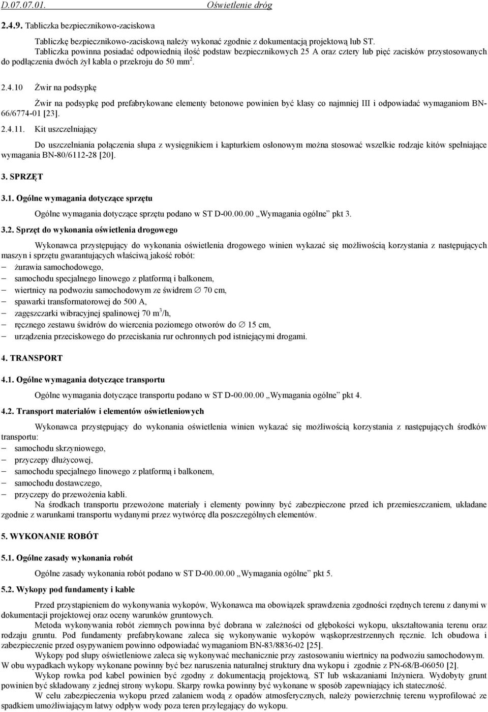 10 świr na podsypkę świr na podsypkę pod prefabrykowane elementy betonowe powinien być klasy co najmniej III i odpowiadać wymaganiom BN- 66/6774-01 [23]. 2.4.11.