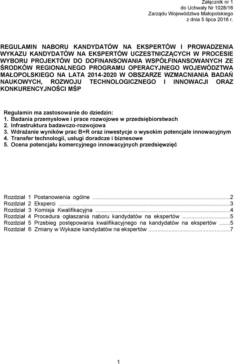 OPERACYJNEGO WOJEWÓDZTWA MAŁOPOLSKIEGO NA LATA 2014-2020 W OBSZARZE WZMACNIANIA BADAŃ NAUKOWYCH, ROZWOJU TECHNOLOGICZNEGO I INNOWACJI ORAZ KONKURENCYJNOŚCI MŚP Regulamin ma zastosowanie do dziedzin: