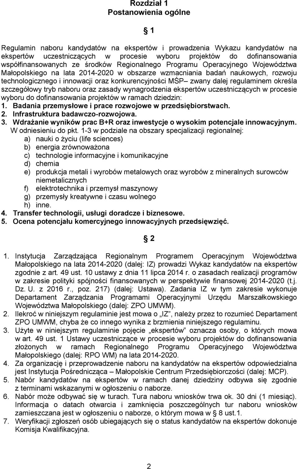 konkurencyjności MŚP zwany dalej regulaminem określa szczegółowy tryb naboru oraz zasady wynagrodzenia ekspertów uczestniczących w procesie wyboru do dofinansowania projektów w ramach dziedzin: 1.