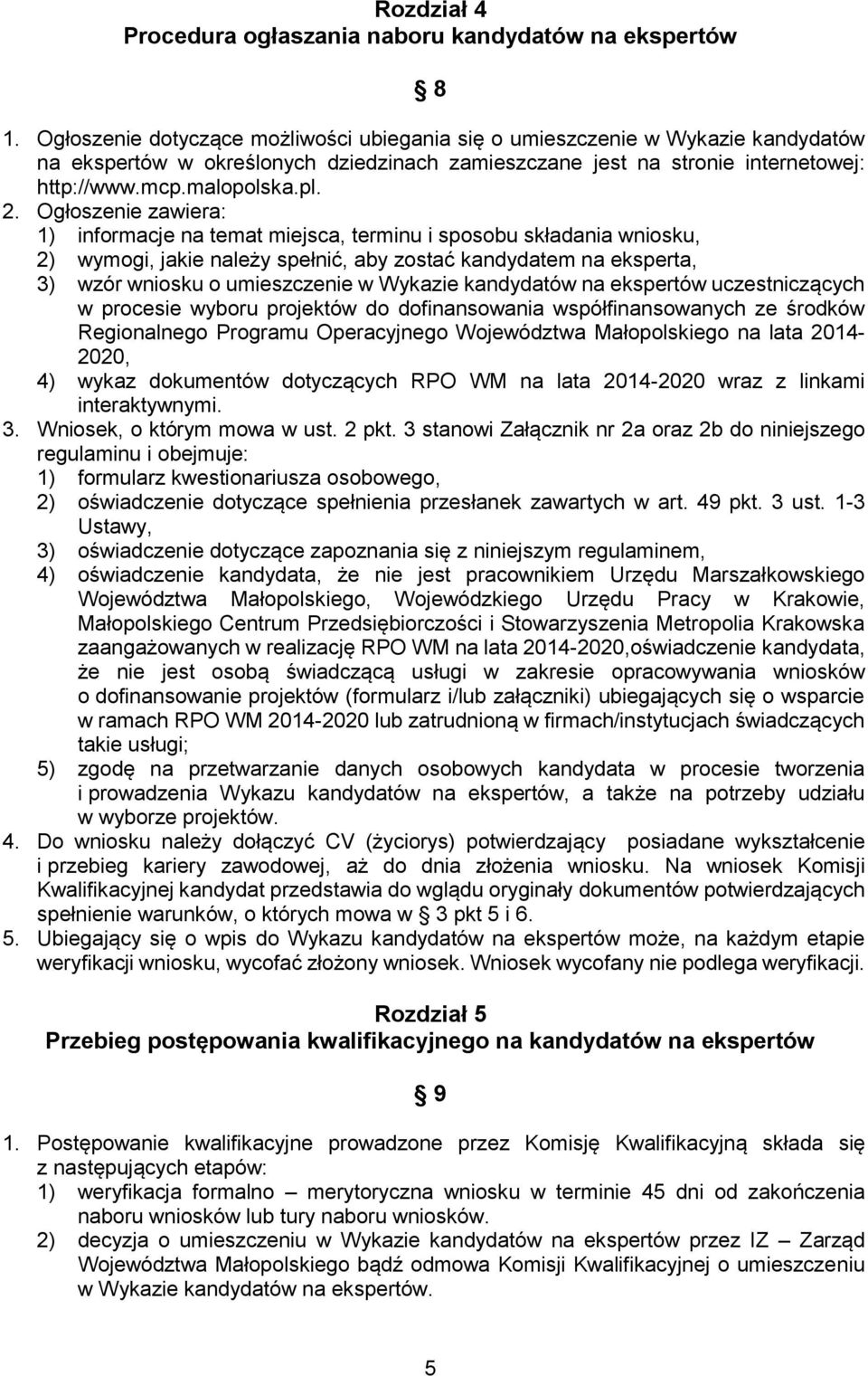 Ogłoszenie zawiera: 1) informacje na temat miejsca, terminu i sposobu składania wniosku, 2) wymogi, jakie należy spełnić, aby zostać kandydatem na eksperta, 3) wzór wniosku o umieszczenie w Wykazie