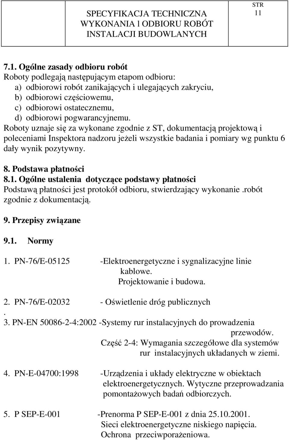 Podstawa płatności 8.1. Ogólne ustalenia dotyczące podstawy płatności Podstawą płatności jest protokół odbioru, stwierdzający wykonanie.robót zgodnie z dokumentacją. 9. Przepisy związane 9.1. Normy 1.