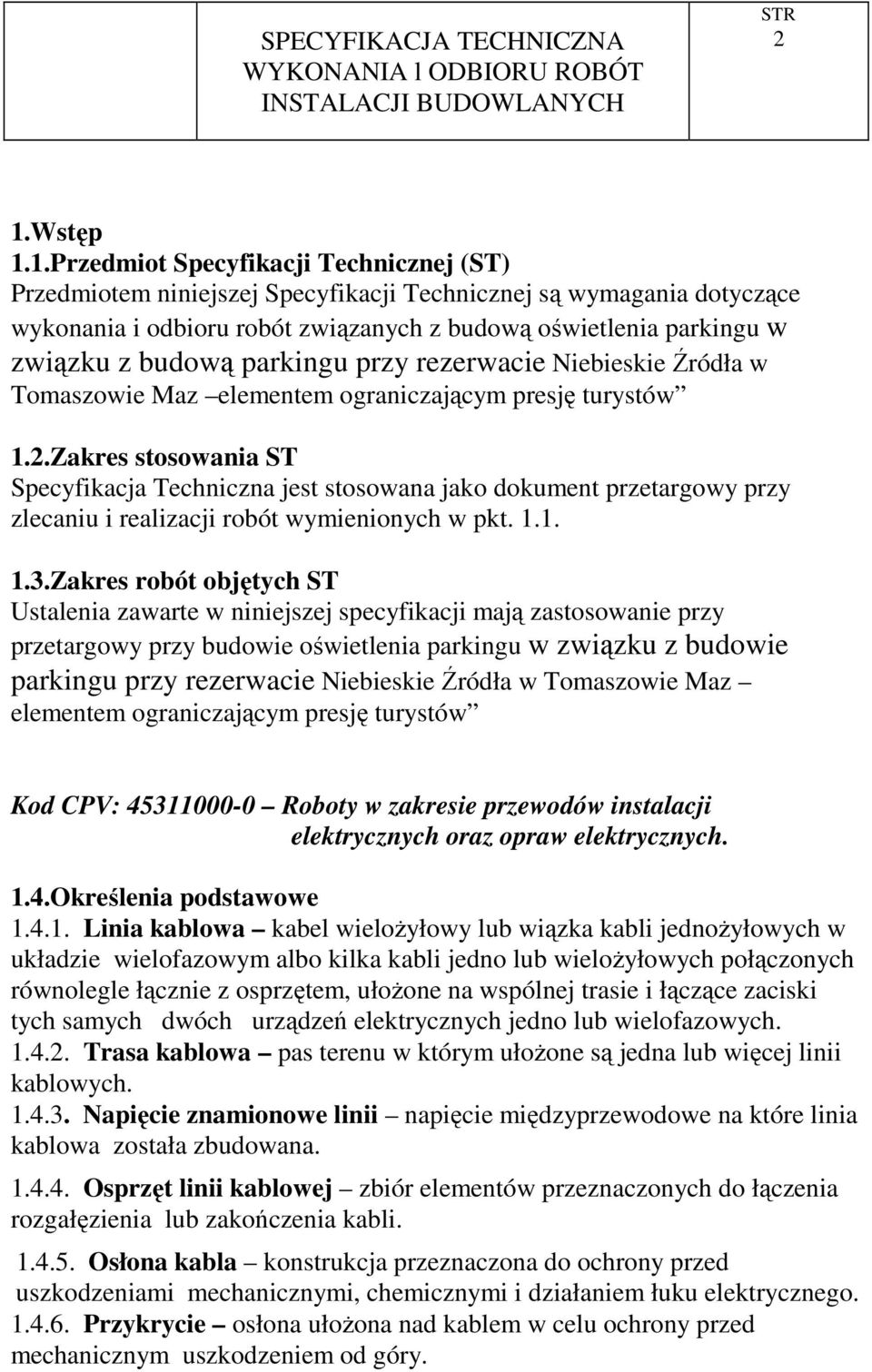 Zakres stosowania ST Specyfikacja Techniczna jest stosowana jako dokument przetargowy przy zlecaniu i realizacji robót wymienionych w pkt. 1.1. 1.3.