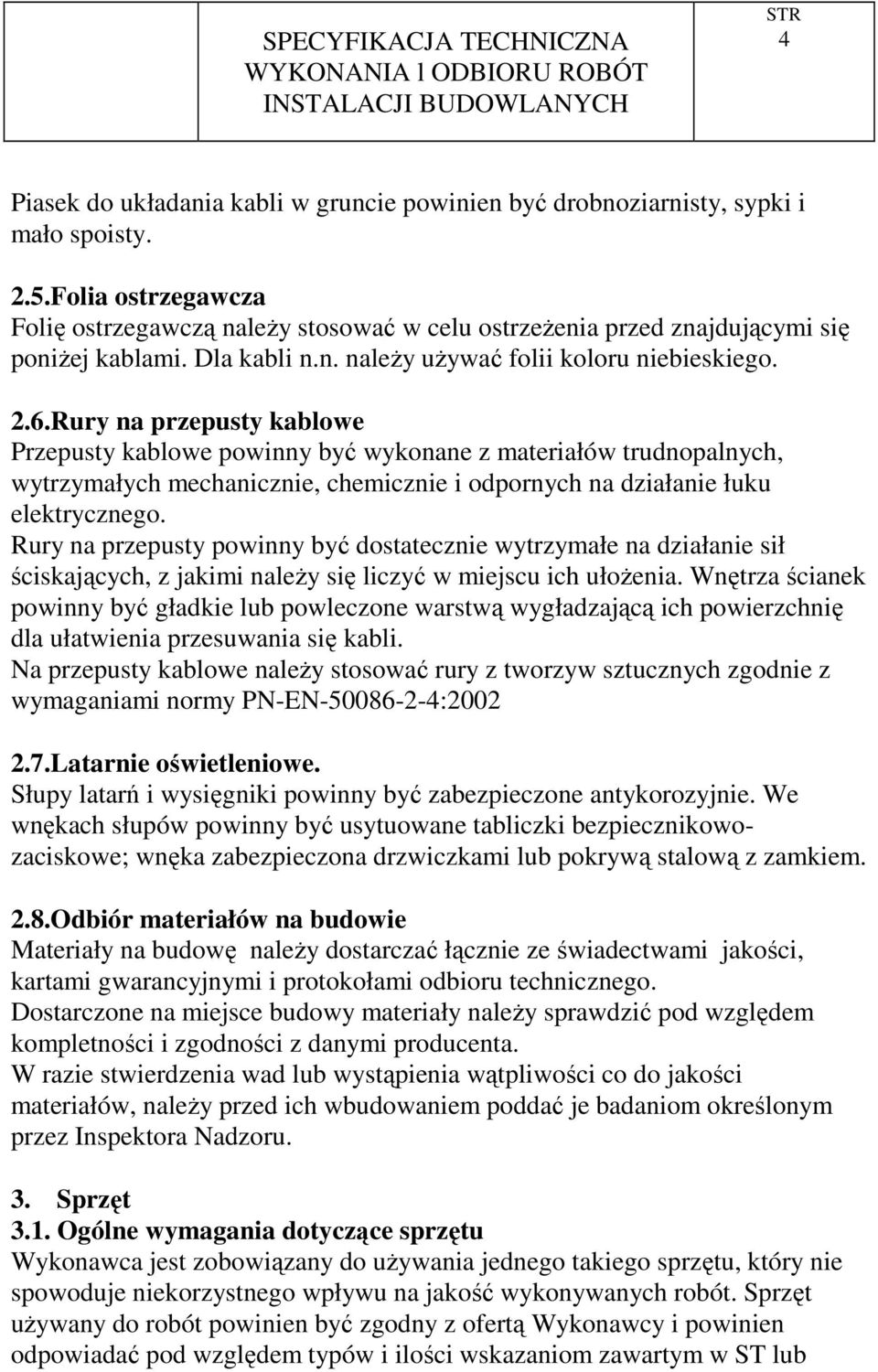 Rury na przepusty kablowe Przepusty kablowe powinny być wykonane z materiałów trudnopalnych, wytrzymałych mechanicznie, chemicznie i odpornych na działanie łuku elektrycznego.