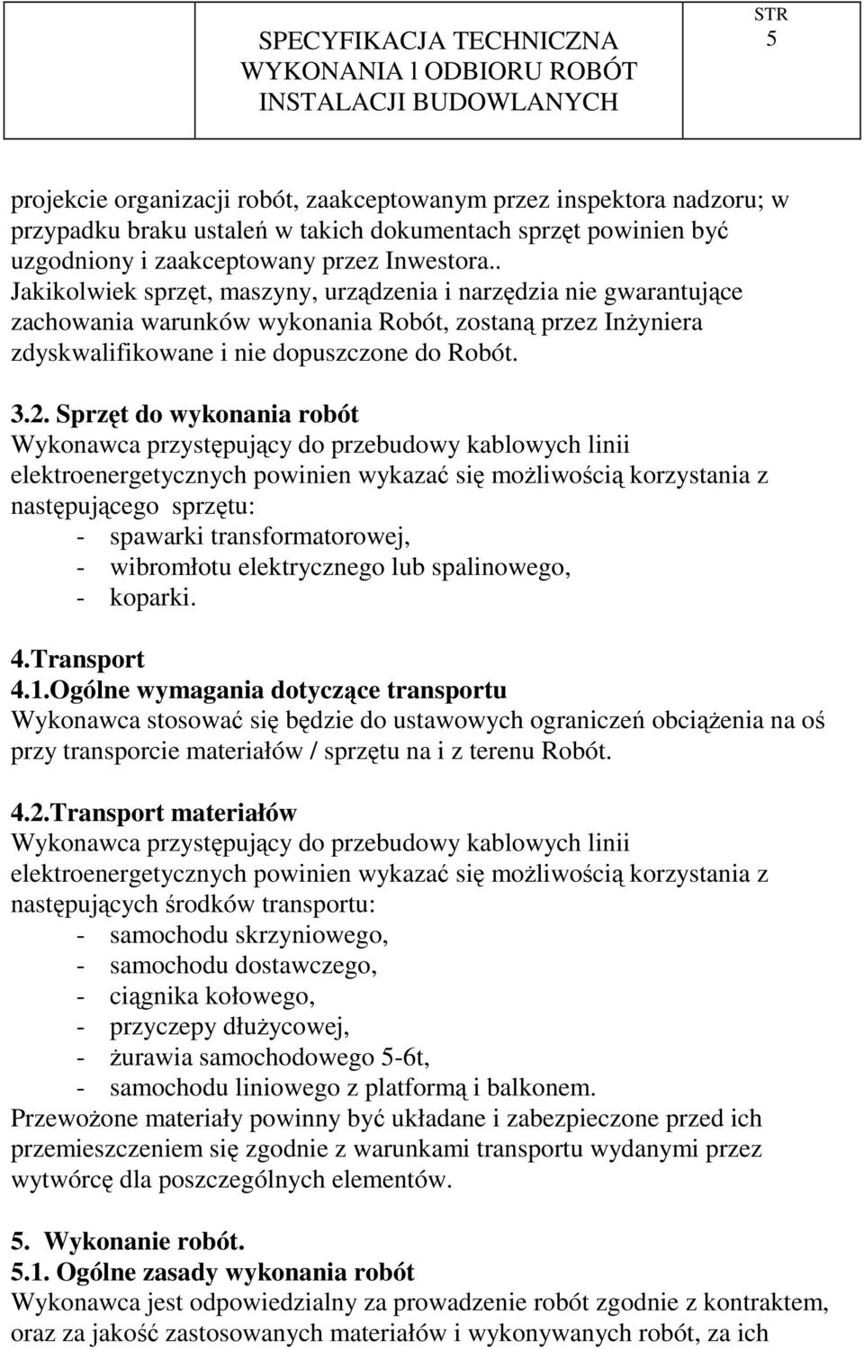 Sprzęt do wykonania robót Wykonawca przystępujący do przebudowy kablowych linii elektroenergetycznych powinien wykazać się moŝliwością korzystania z następującego sprzętu: - spawarki