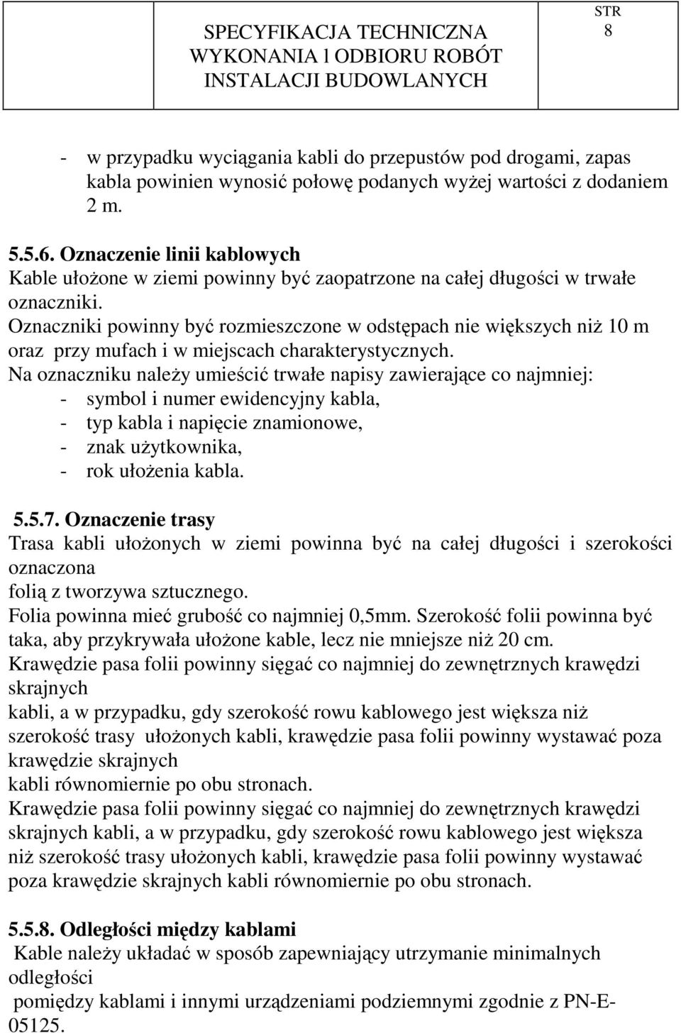 Oznaczniki powinny być rozmieszczone w odstępach nie większych niŝ 10 m oraz przy mufach i w miejscach charakterystycznych.