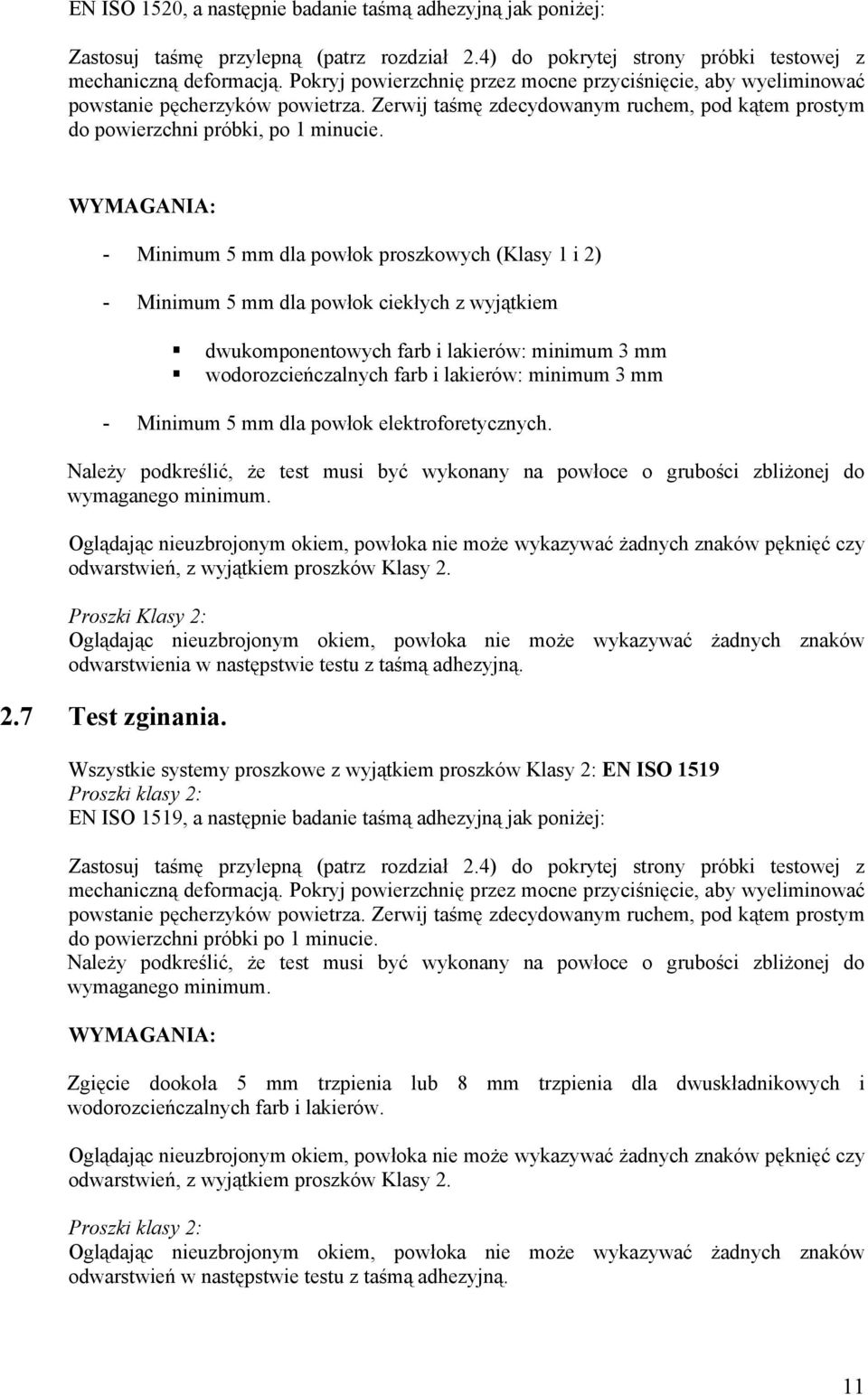 WYMAGANIA: - Minimum 5 mm dla powłok proszkowych (Klasy 1 i 2) - Minimum 5 mm dla powłok ciekłych z wyjątkiem dwukomponentowych farb i lakierów: minimum 3 mm wodorozcieńczalnych farb i lakierów: