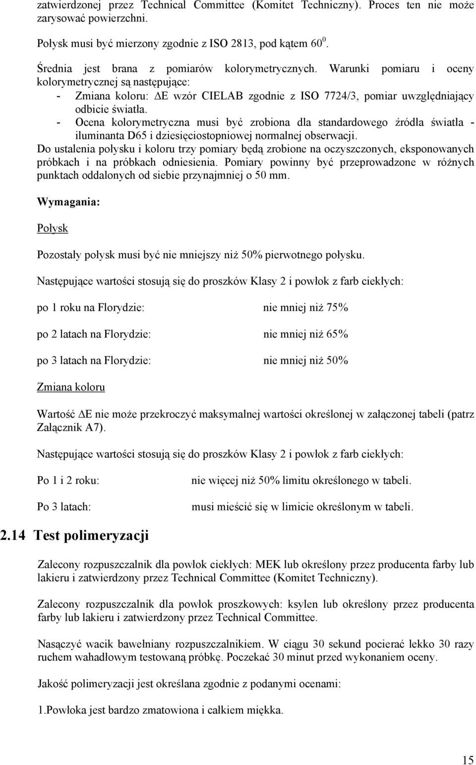 - Ocena kolorymetryczna musi być zrobiona dla standardowego źródła światła - iluminanta D65 i dziesięciostopniowej normalnej obserwacji.