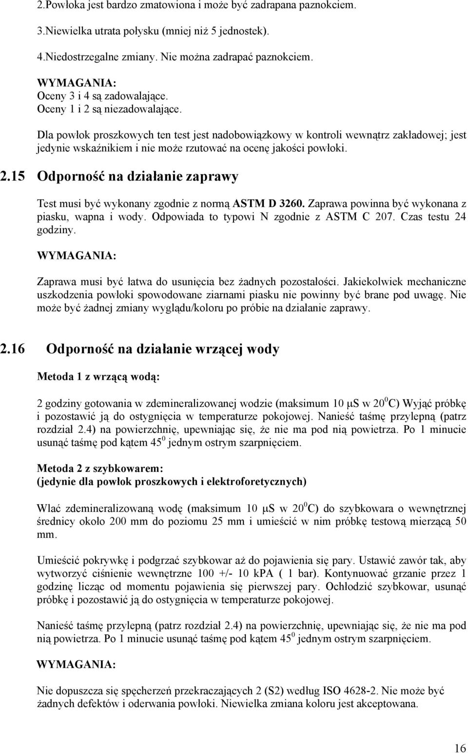 Dla powłok proszkowych ten test jest nadobowiązkowy w kontroli wewnątrz zakładowej; jest jedynie wskaźnikiem i nie może rzutować na ocenę jakości powłoki. 2.