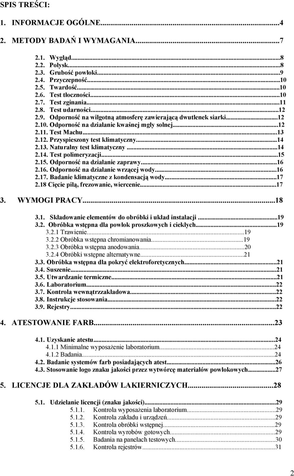 ..14 2.13. Naturalny test klimatyczny...14 2.14. Test polimeryzacji...15 2.15. Odporność na działanie zaprawy...16 2.16. Odporność na działanie wrzącej wody...16 2.17.