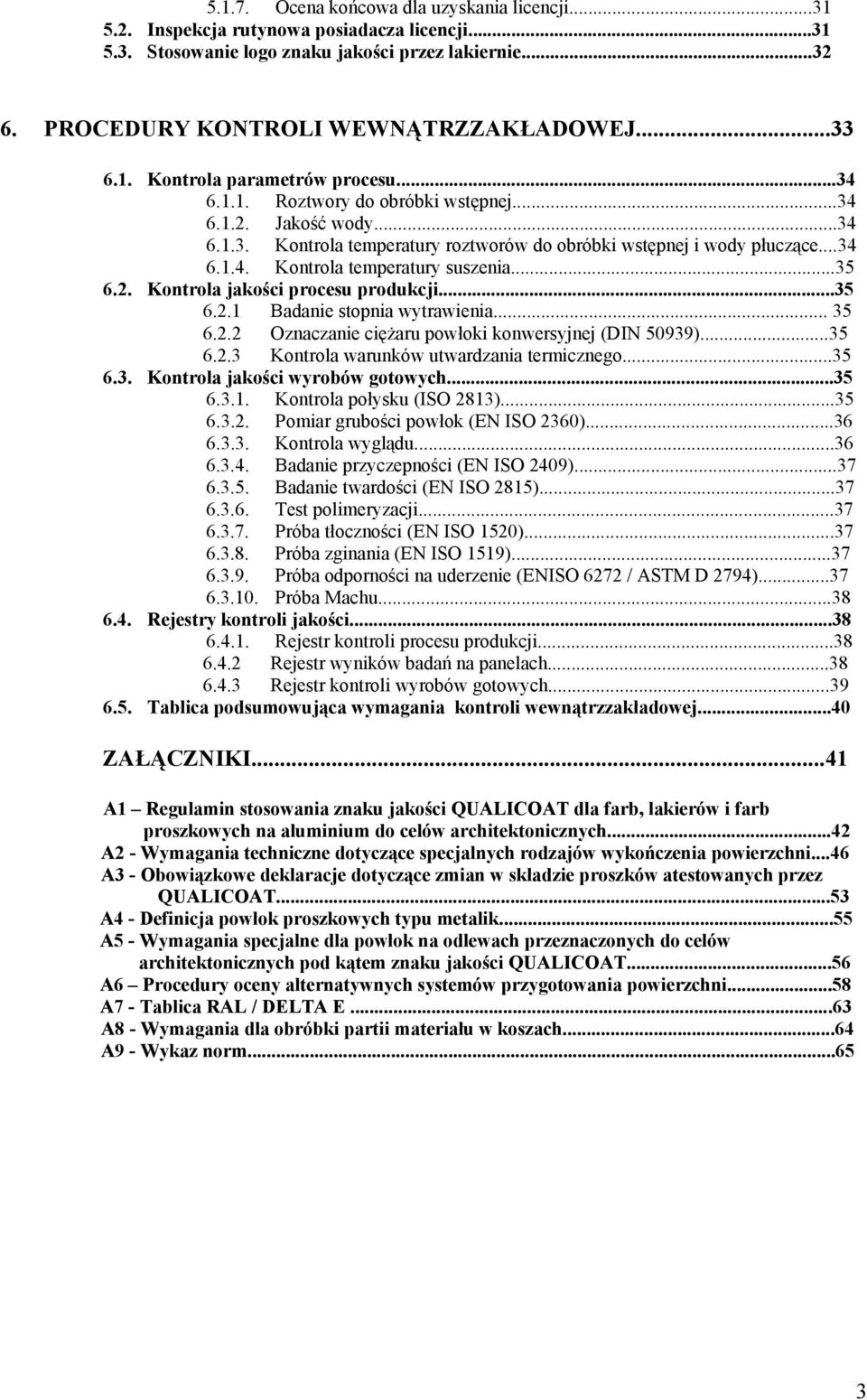 ..35 6.2. Kontrola jakości procesu produkcji...35 6.2.1 Badanie stopnia wytrawienia... 35 6.2.2 Oznaczanie ciężaru powłoki konwersyjnej (DIN 50939)...35 6.2.3 Kontrola warunków utwardzania termicznego.