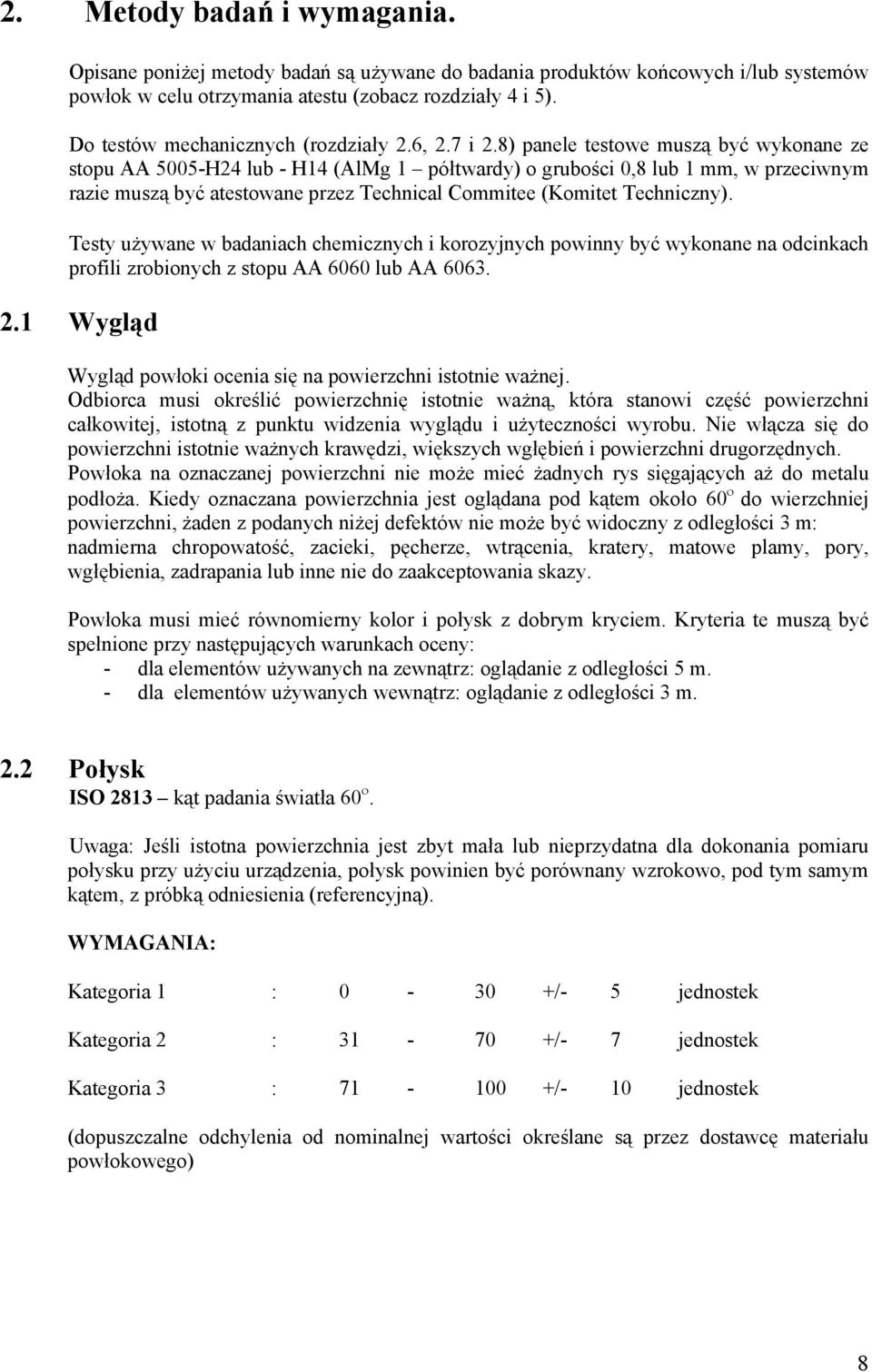 8) panele testowe muszą być wykonane ze stopu AA 5005-H24 lub - H14 (AlMg 1 półtwardy) o grubości 0,8 lub 1 mm, w przeciwnym razie muszą być atestowane przez Technical Commitee (Komitet Techniczny).